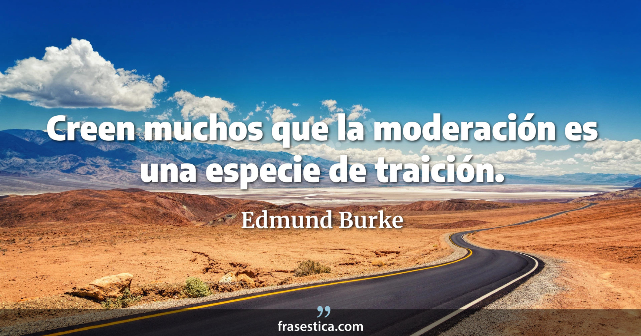 Creen muchos que la moderación es una especie de traición. - Edmund Burke