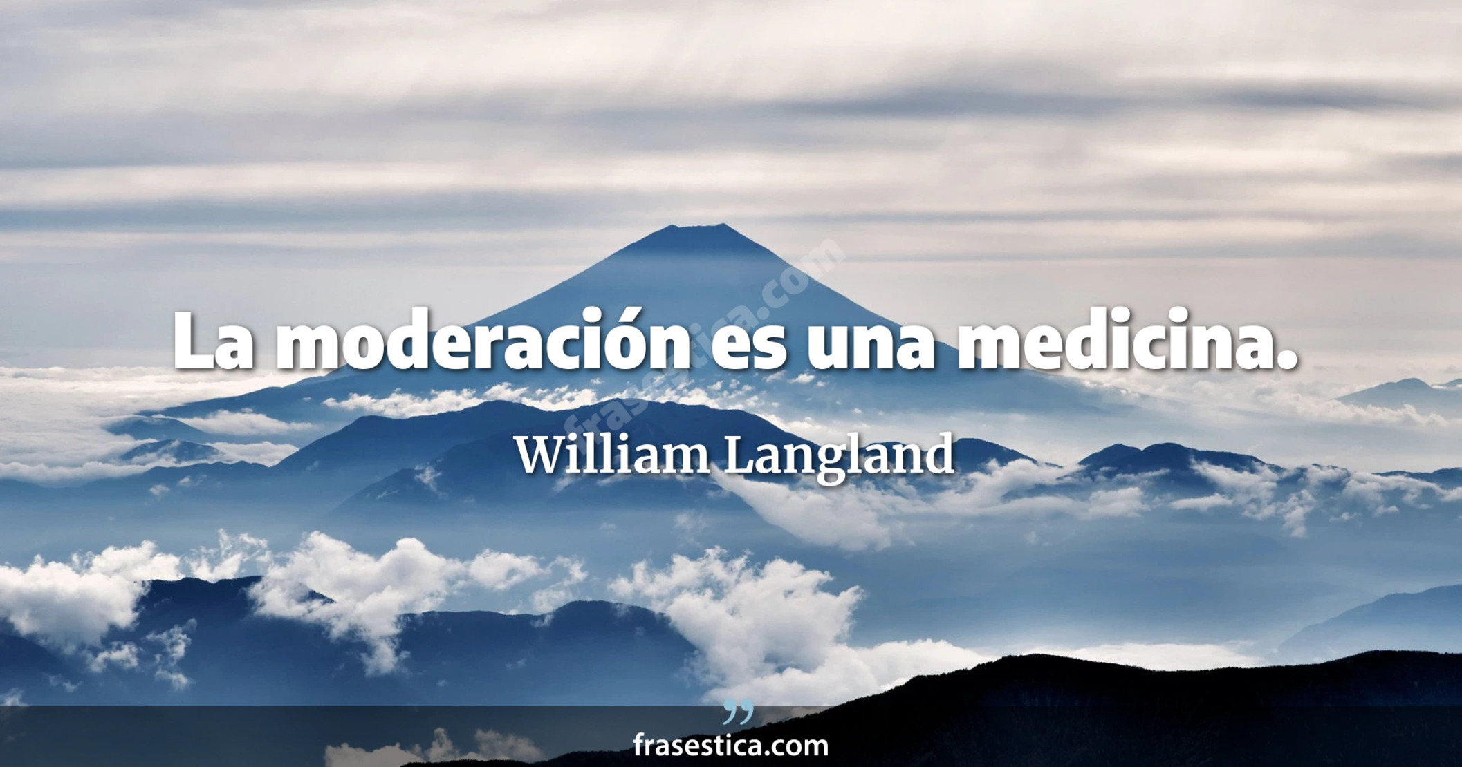 La moderación es una medicina. - William Langland