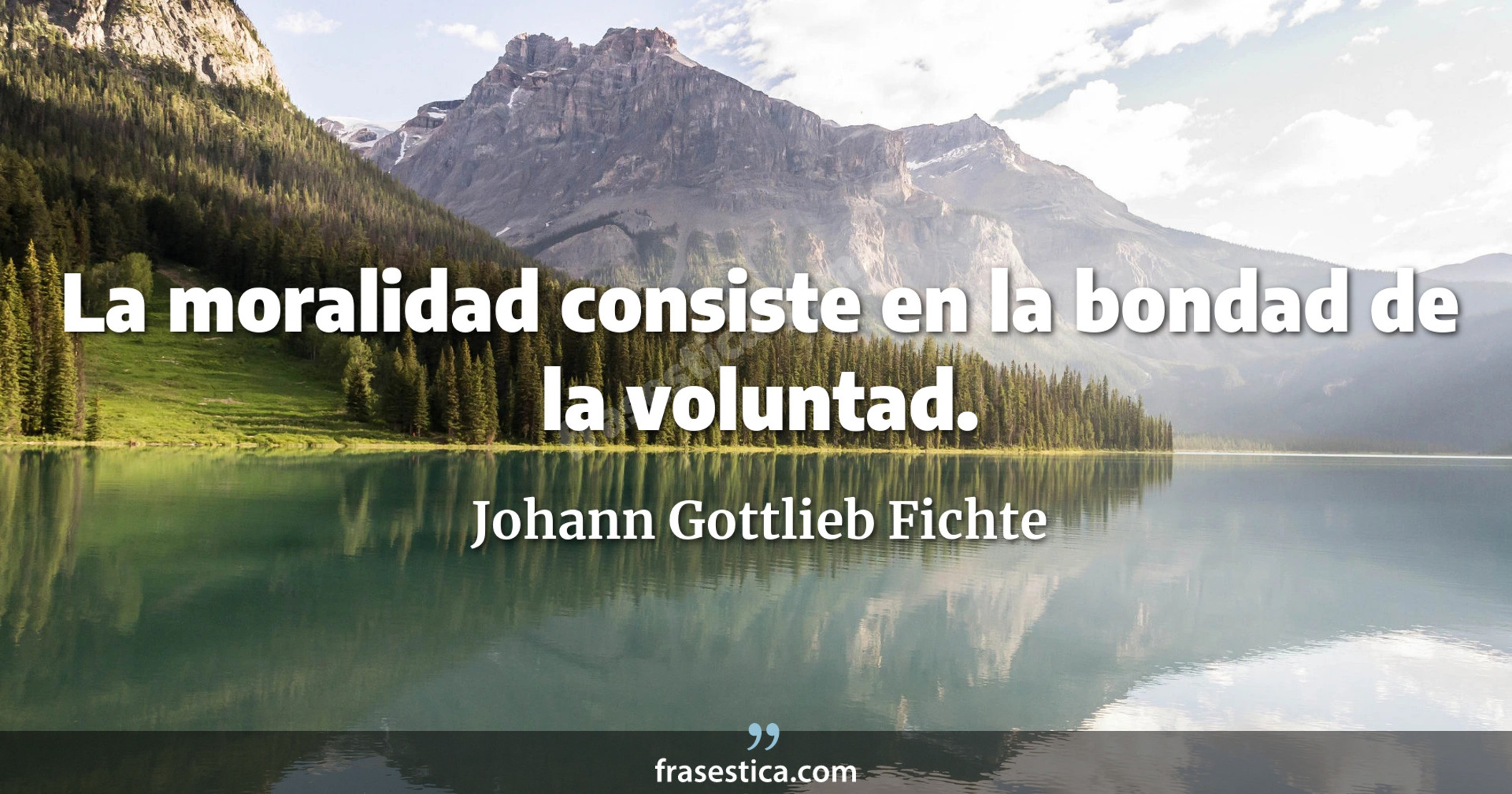 La moralidad consiste en la bondad de la voluntad. - Johann Gottlieb Fichte