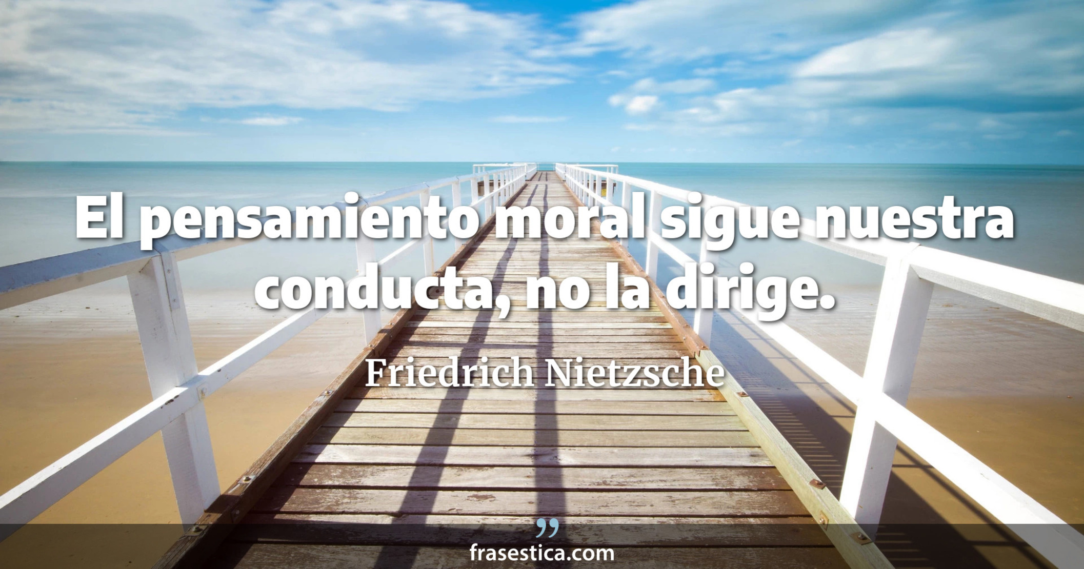 El pensamiento moral sigue nuestra conducta, no la dirige. - Friedrich Nietzsche
