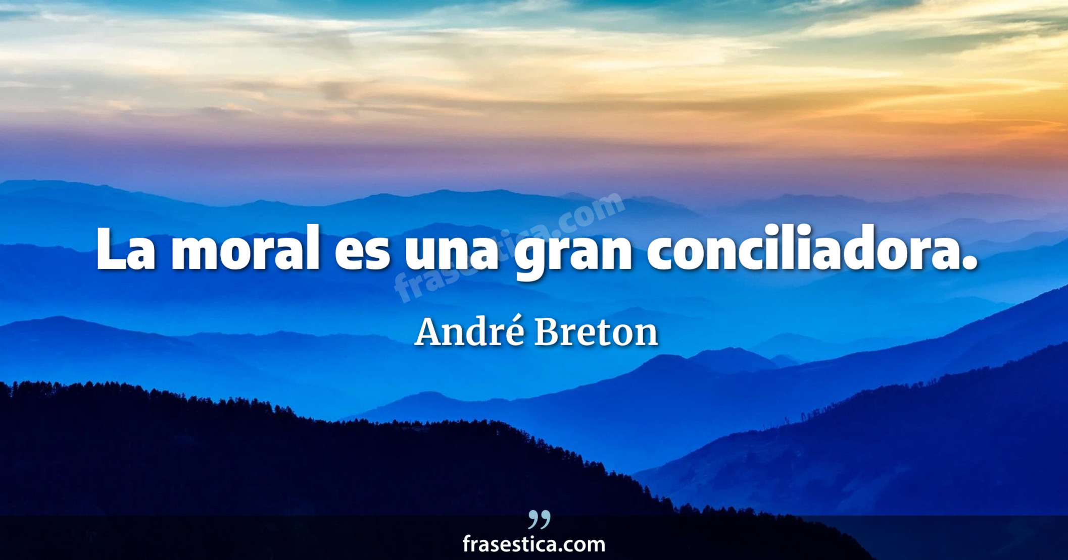 La moral es una gran conciliadora. - André Breton