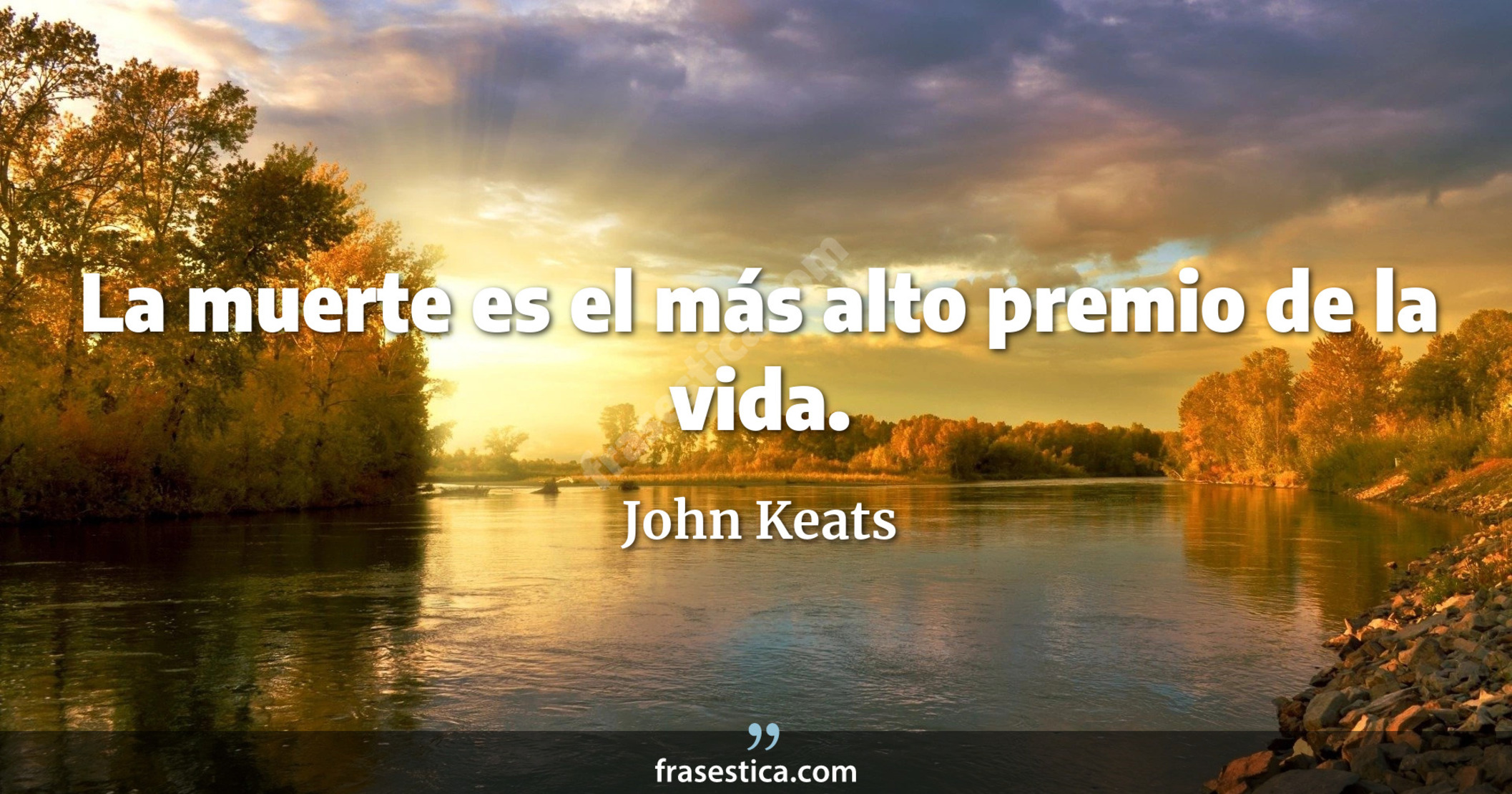La muerte es el más alto premio de la vida. - John Keats