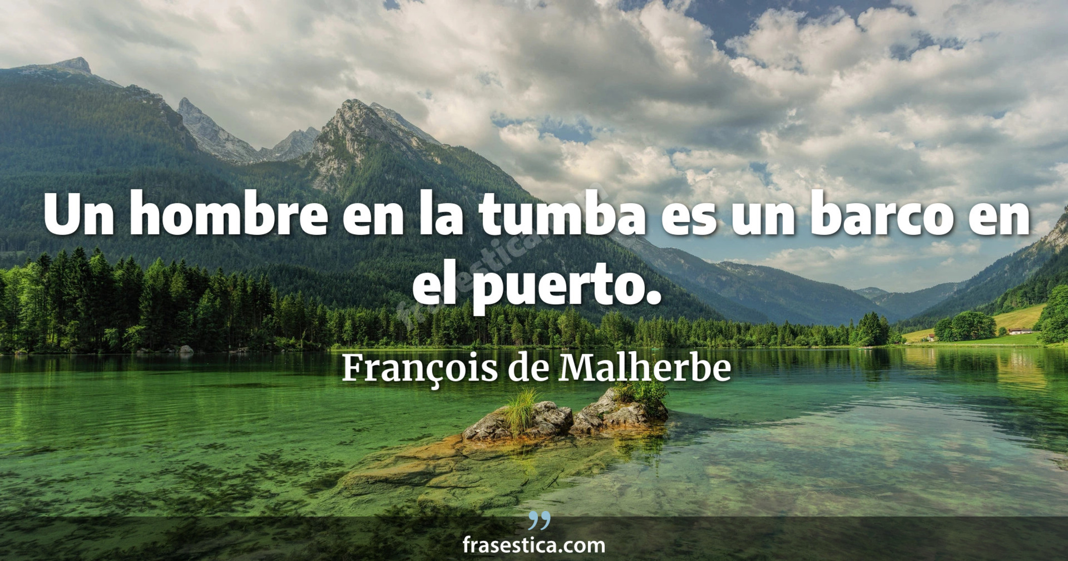 Un hombre en la tumba es un barco en el puerto. - François de Malherbe