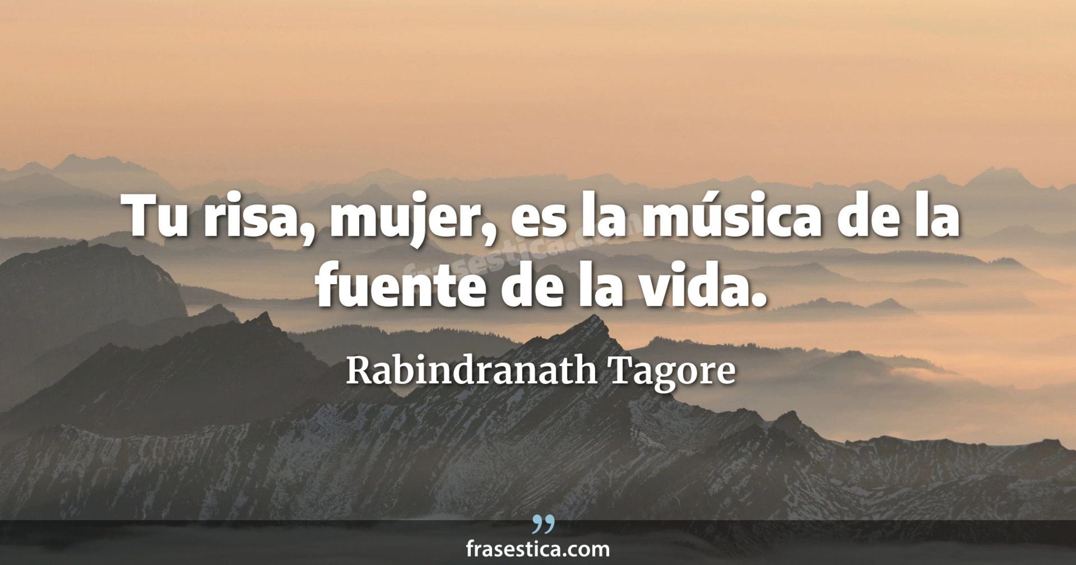 Tu risa, mujer, es la música de la fuente de la vida. - Rabindranath Tagore