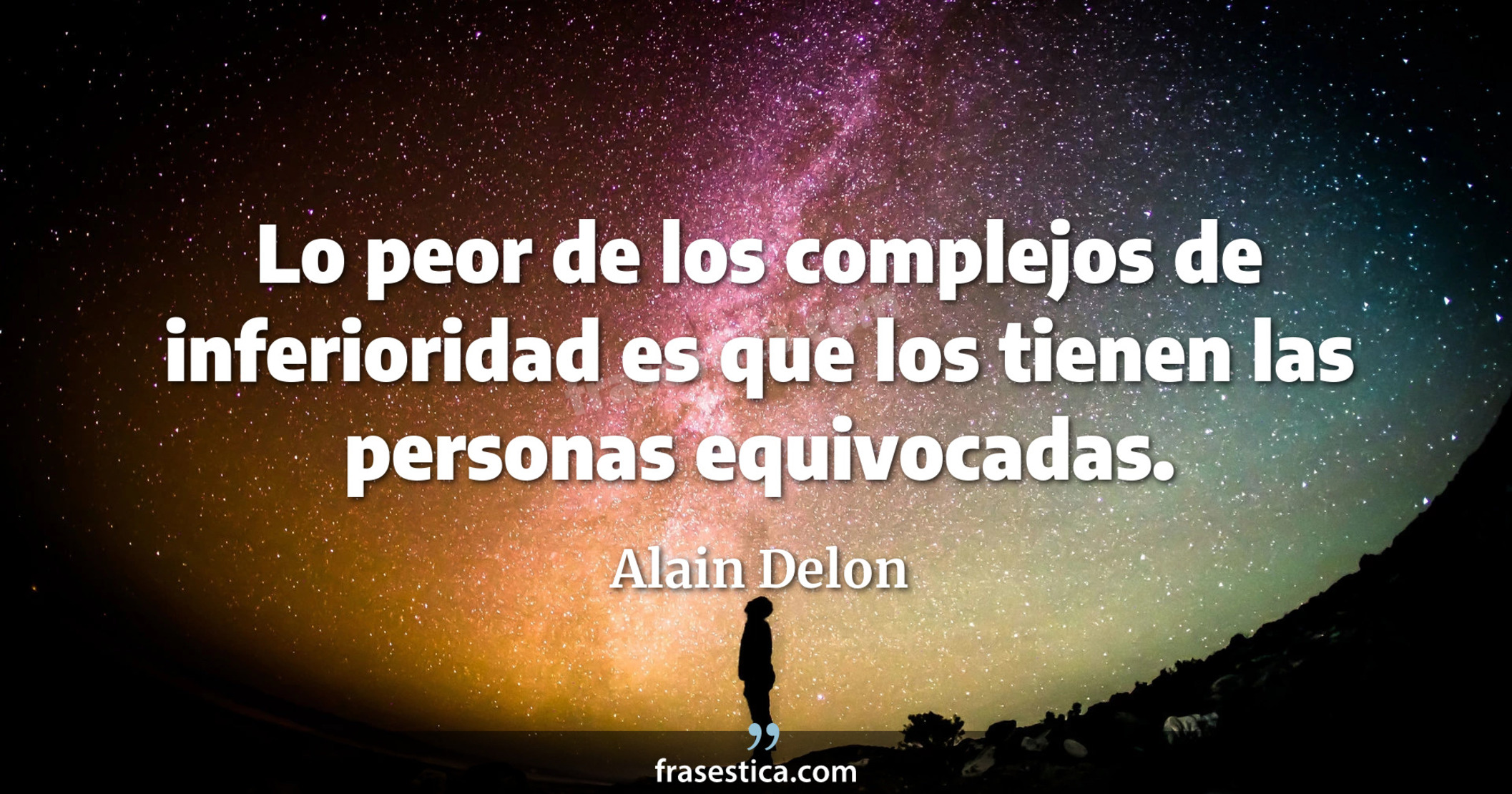 Lo peor de los complejos de inferioridad es que los tienen las personas equivocadas. - Alain Delon