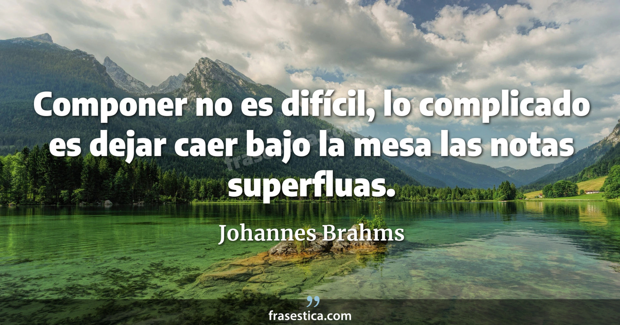 Componer no es difícil, lo complicado es dejar caer bajo la mesa las notas superfluas. - Johannes Brahms