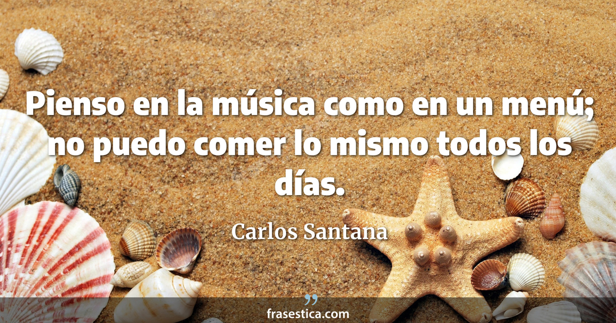 Pienso en la música como en un menú; no puedo comer lo mismo todos los días. - Carlos Santana
