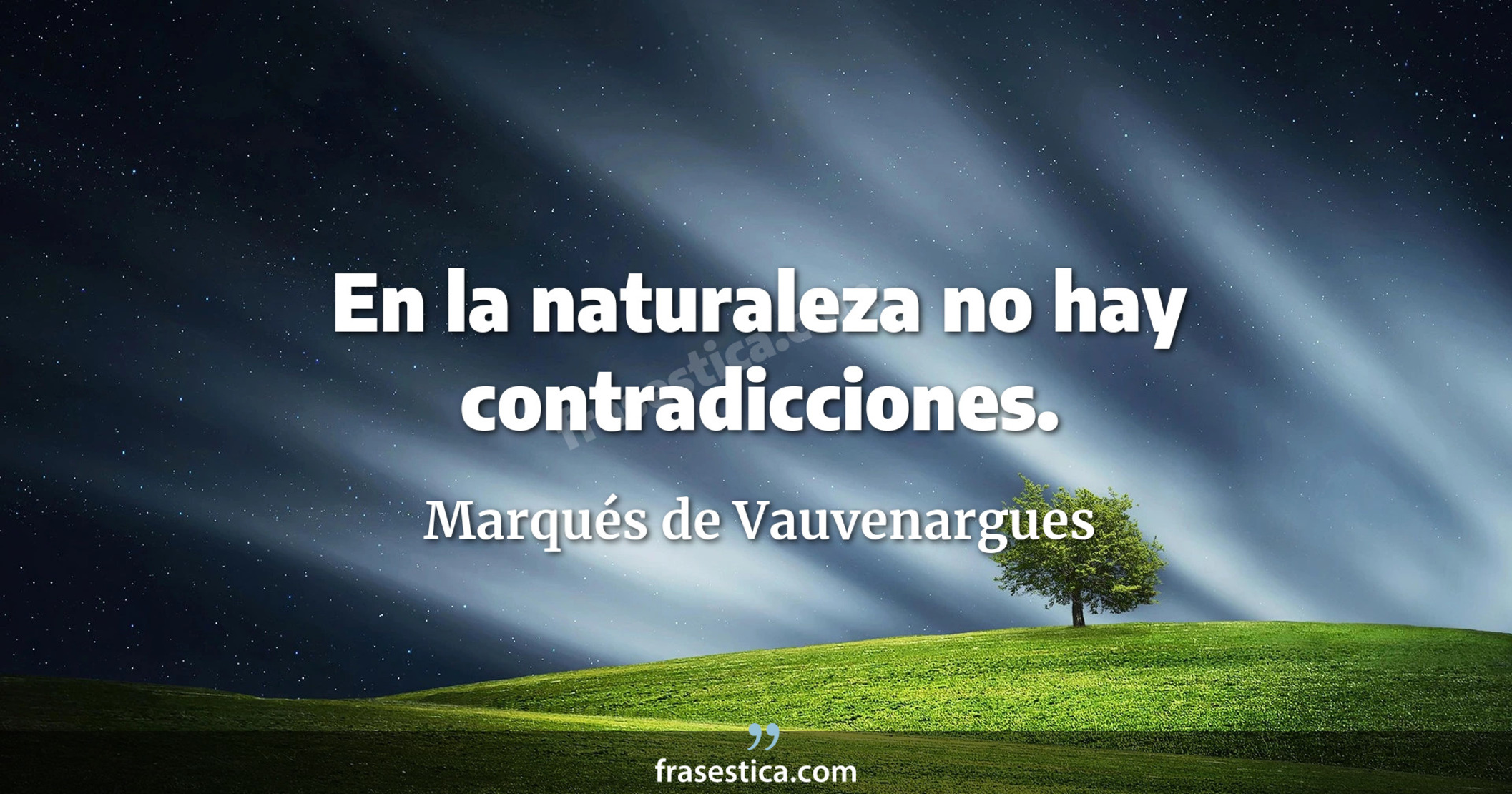 En la naturaleza no hay contradicciones. - Marqués de Vauvenargues