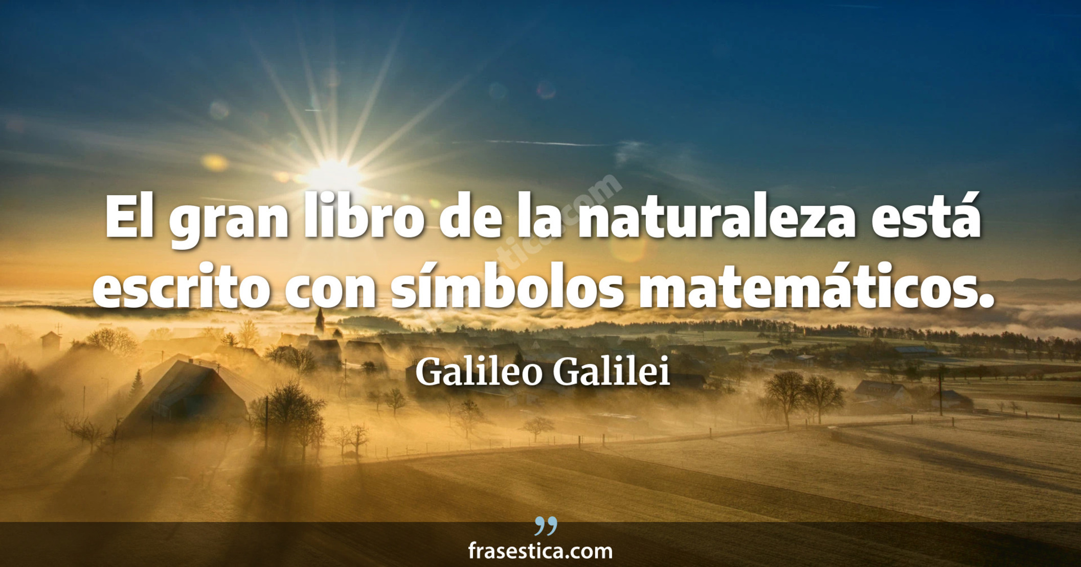 El gran libro de la naturaleza está escrito con símbolos matemáticos. - Galileo Galilei
