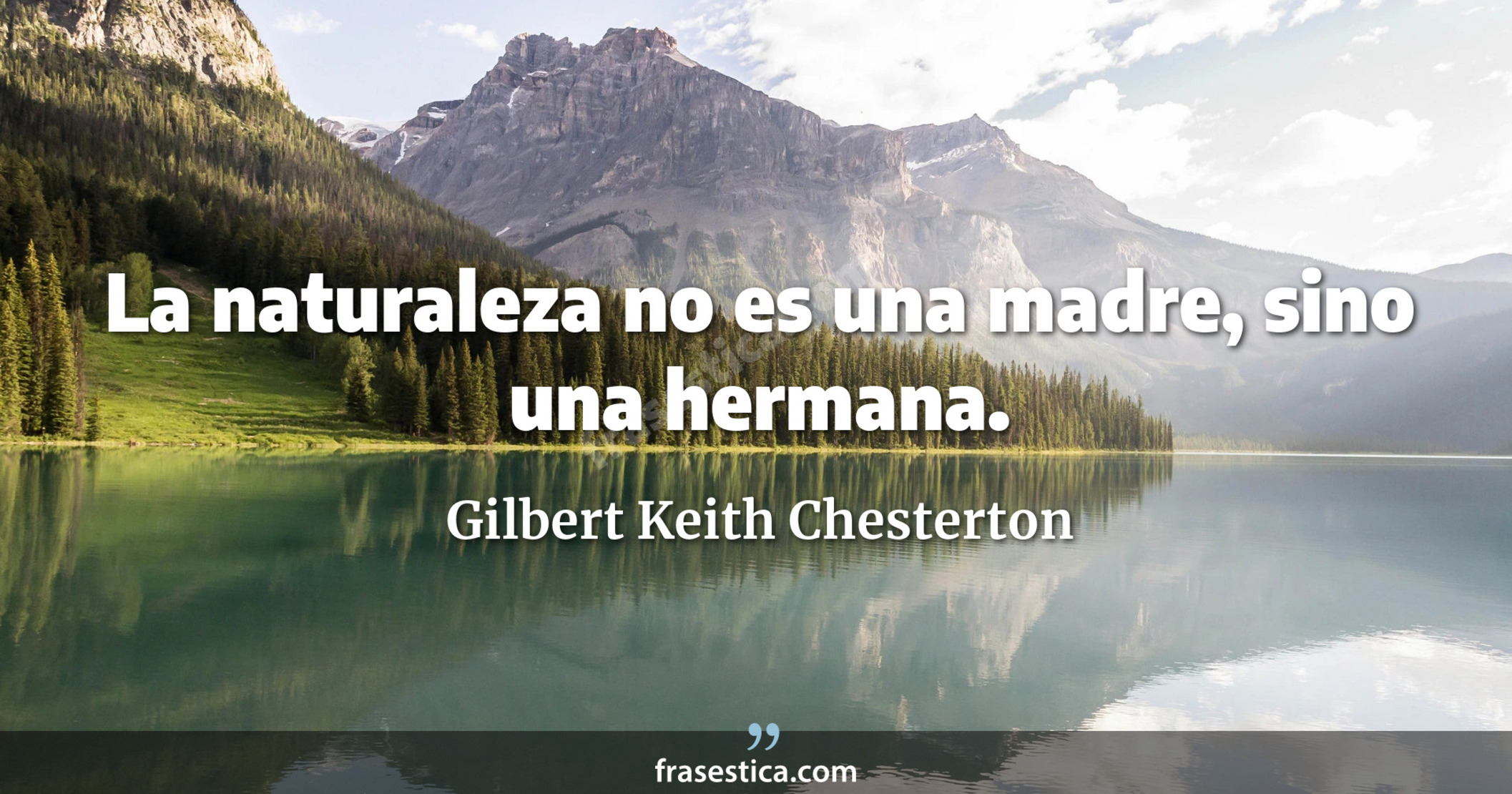 La naturaleza no es una madre, sino una hermana. - Gilbert Keith Chesterton