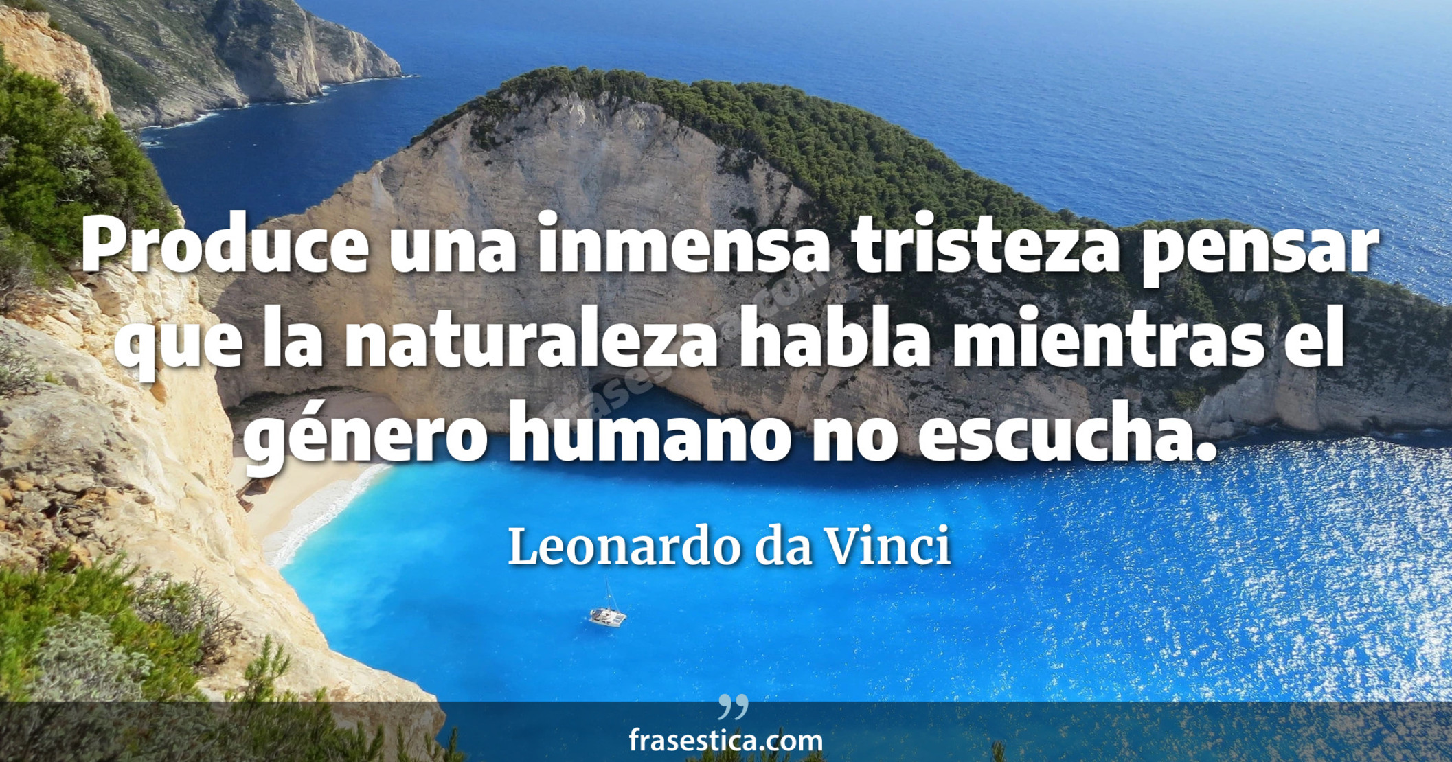 Produce una inmensa tristeza pensar que la naturaleza habla mientras el género humano no escucha. - Leonardo da Vinci