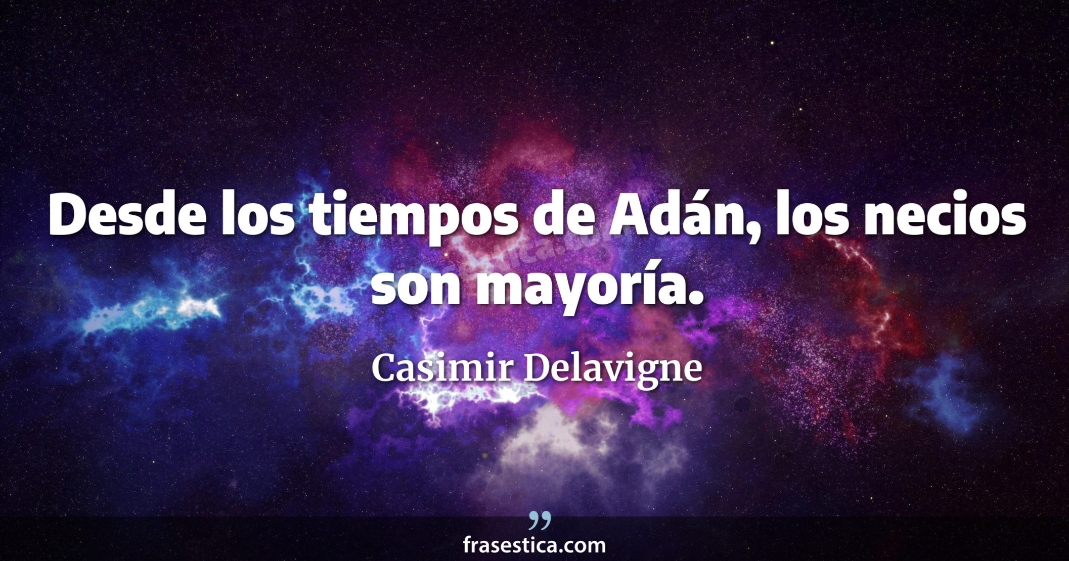 Desde los tiempos de Adán, los necios son mayoría. - Casimir Delavigne