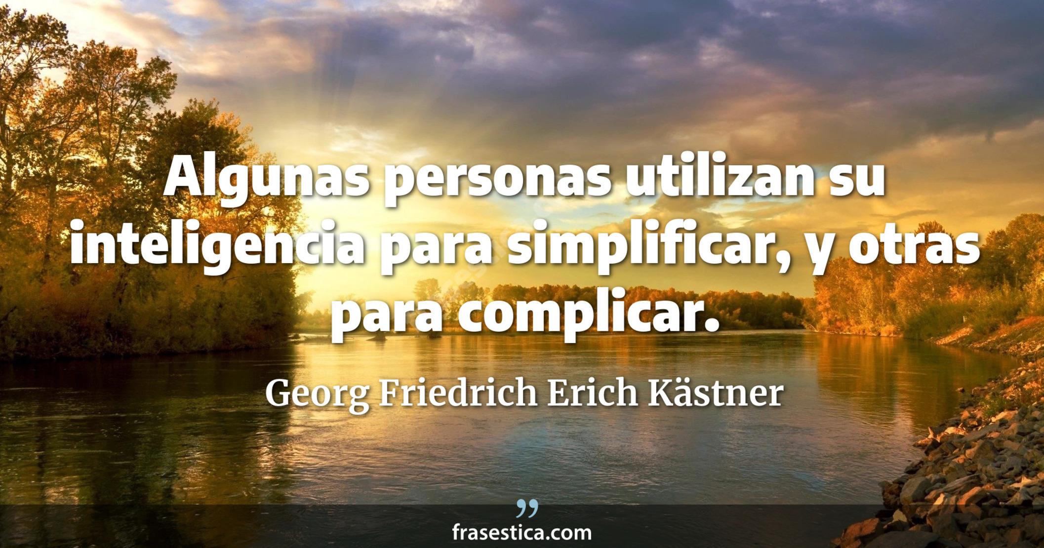 Algunas personas utilizan su inteligencia para simplificar, y otras para complicar. - Georg Friedrich Erich Kästner