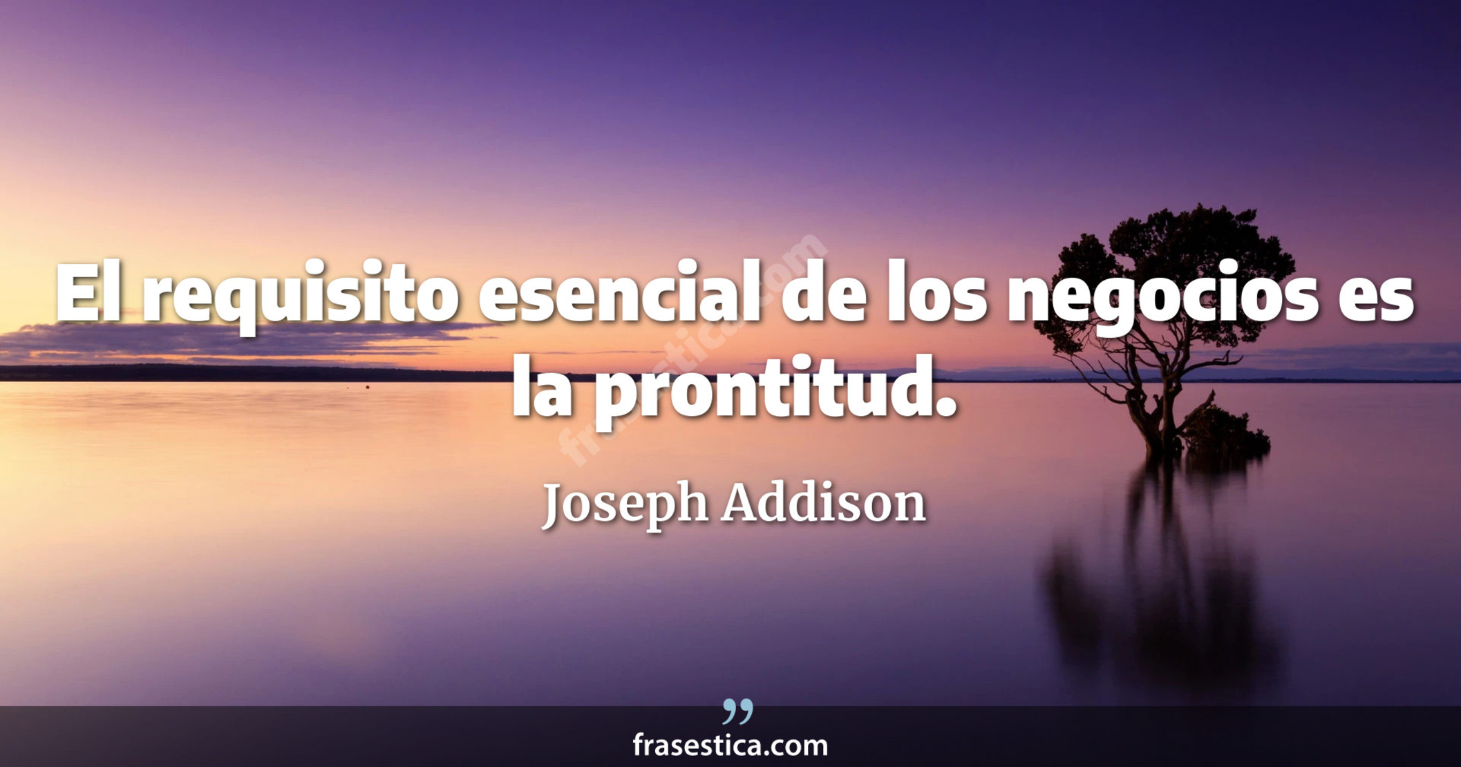 El requisito esencial de los negocios es la prontitud. - Joseph Addison