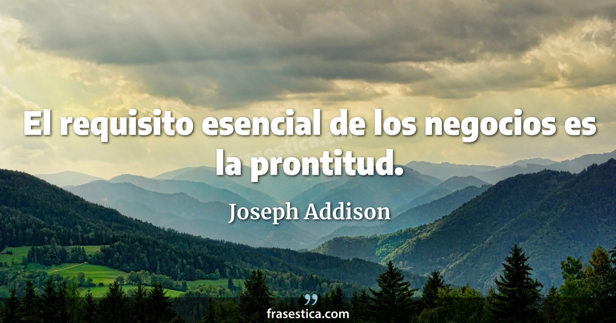 El requisito esencial de los negocios es la prontitud. - Joseph Addison