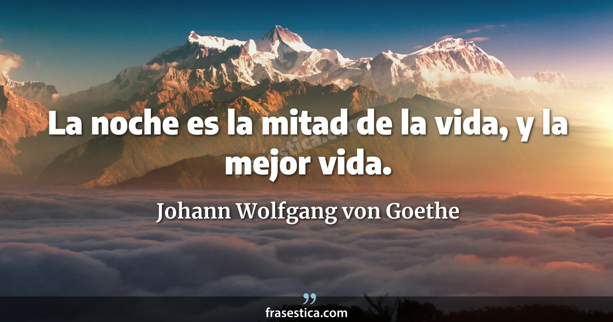 La noche es la mitad de la vida, y la mejor vida. - Johann Wolfgang von Goethe