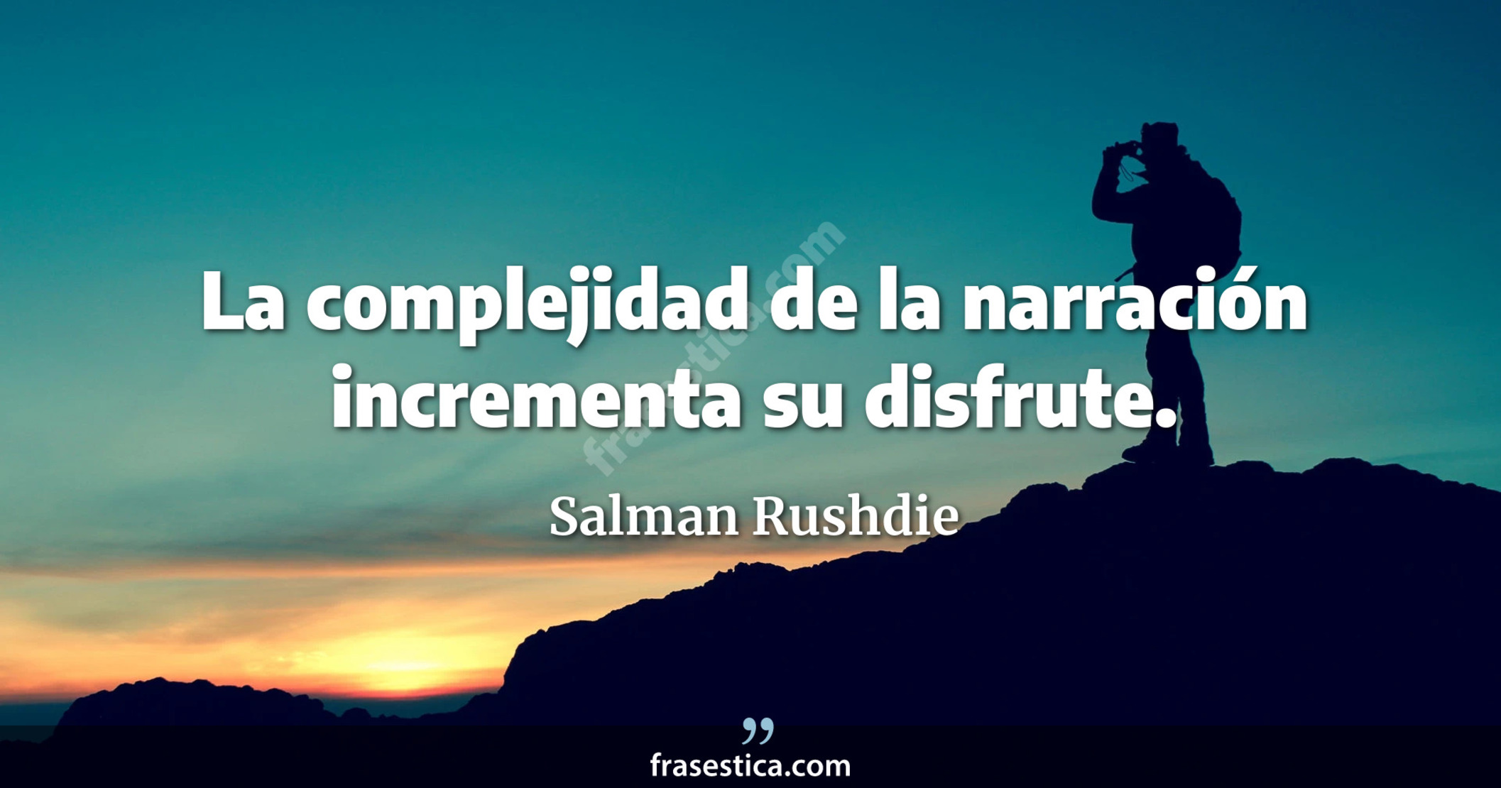 La complejidad de la narración incrementa su disfrute. - Salman Rushdie