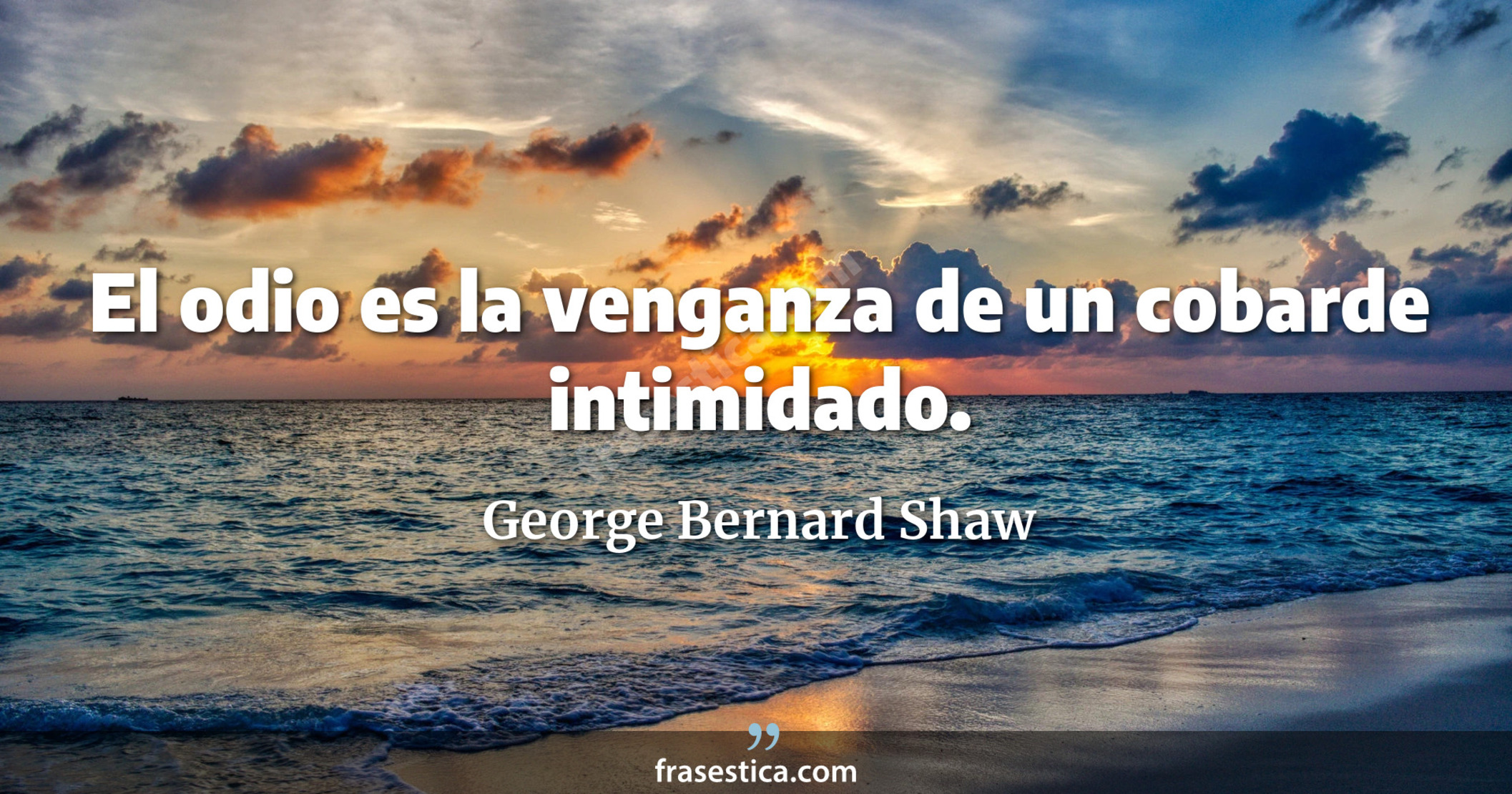 El odio es la venganza de un cobarde intimidado. - George Bernard Shaw