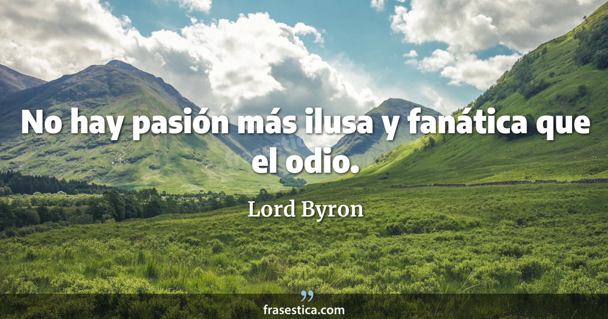 No hay pasión más ilusa y fanática que el odio. - Lord Byron