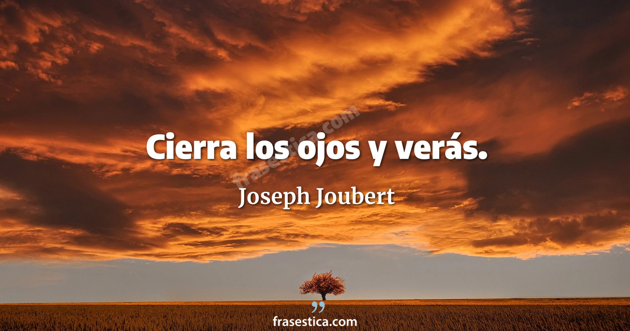 Cierra los ojos y verás. - Joseph Joubert