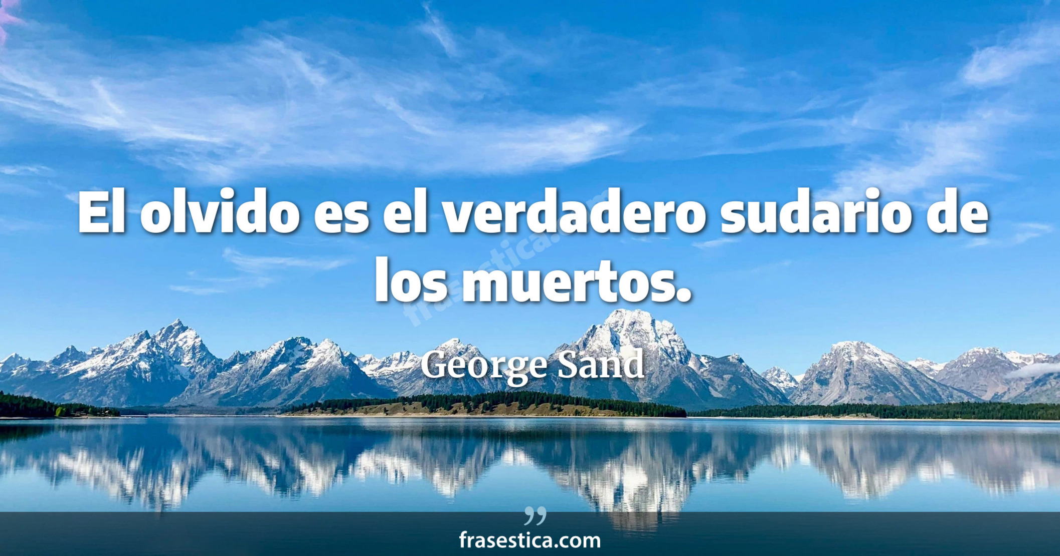 El olvido es el verdadero sudario de los muertos. - George Sand