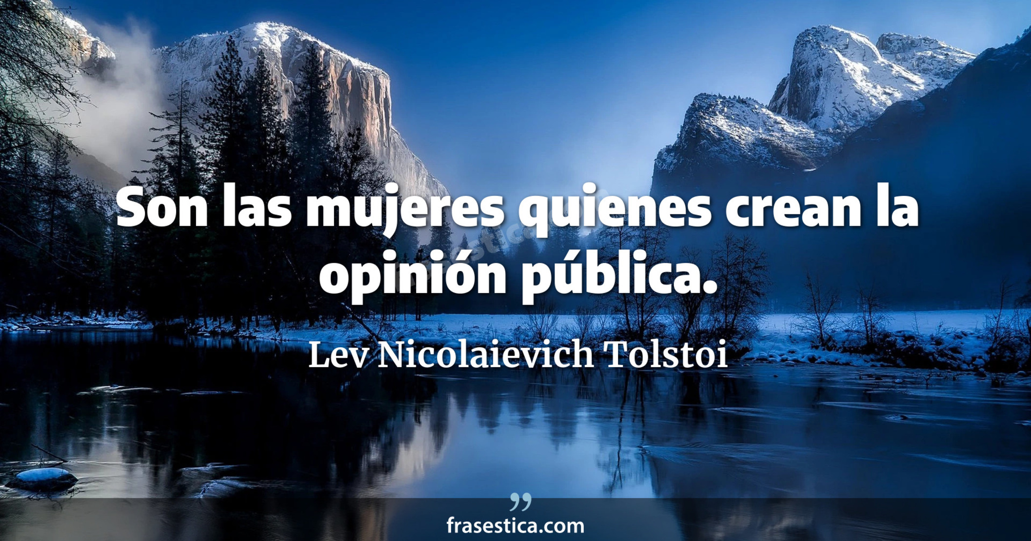 Son las mujeres quienes crean la opinión pública. - Lev Nicolaievich Tolstoi