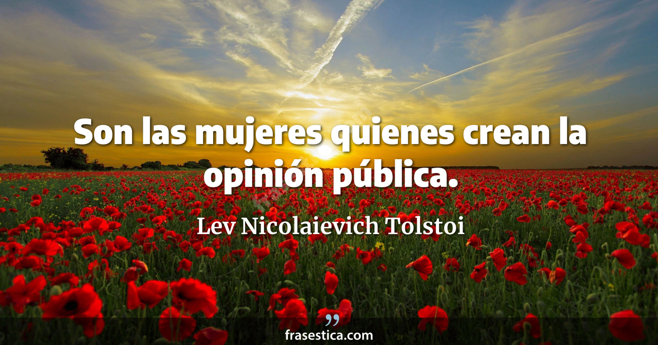 Son las mujeres quienes crean la opinión pública. - Lev Nicolaievich Tolstoi