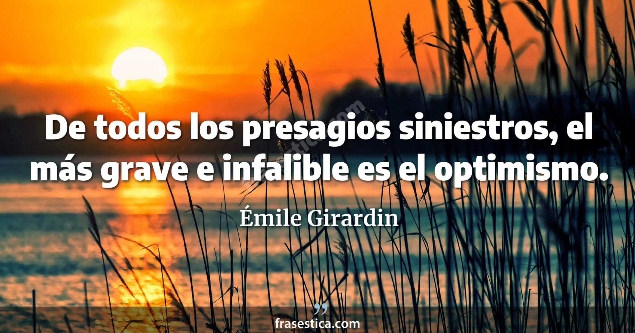 De todos los presagios siniestros, el más grave e infalible es el optimismo. - Émile Girardin