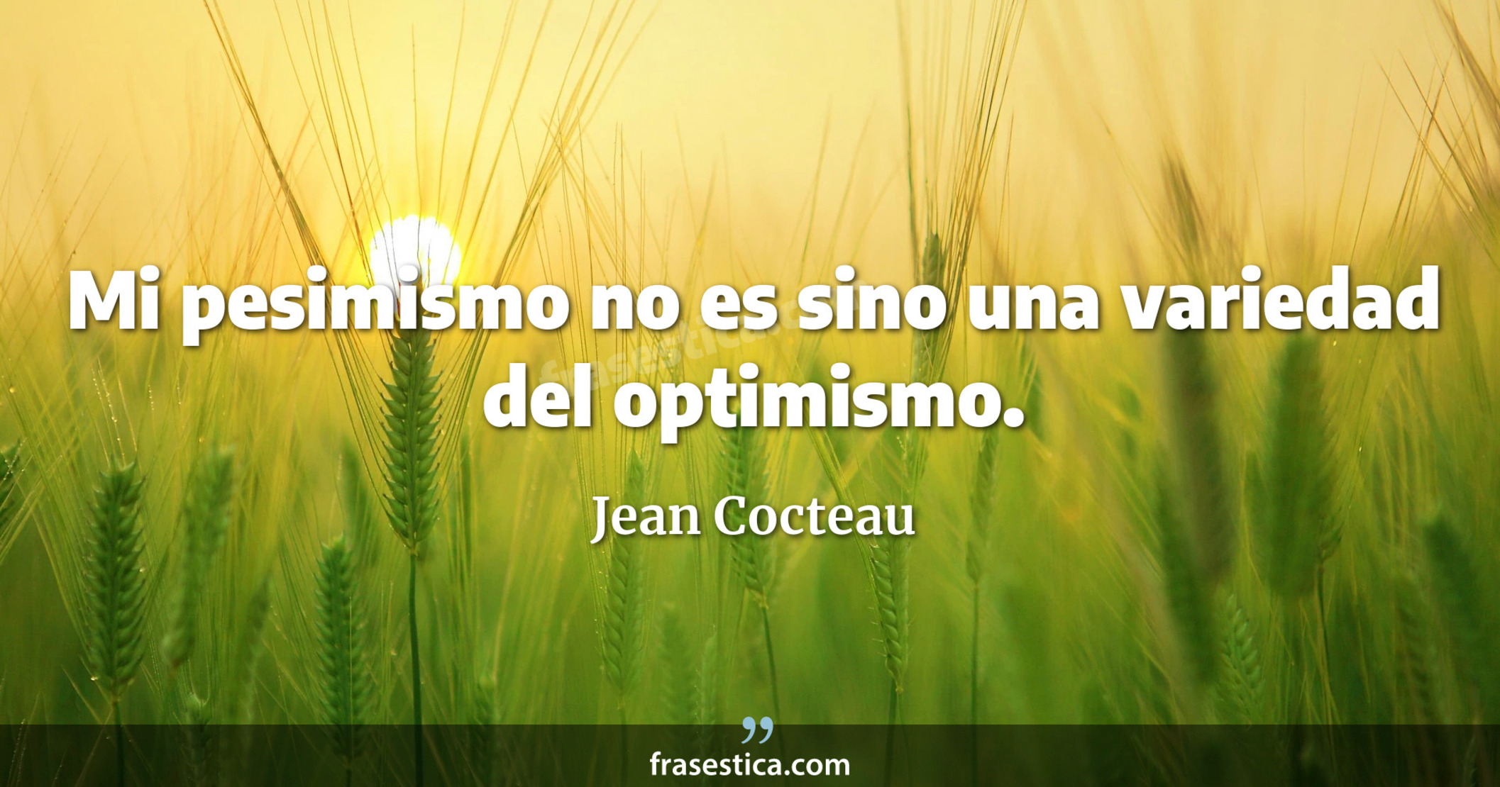 Mi pesimismo no es sino una variedad del optimismo. - Jean Cocteau