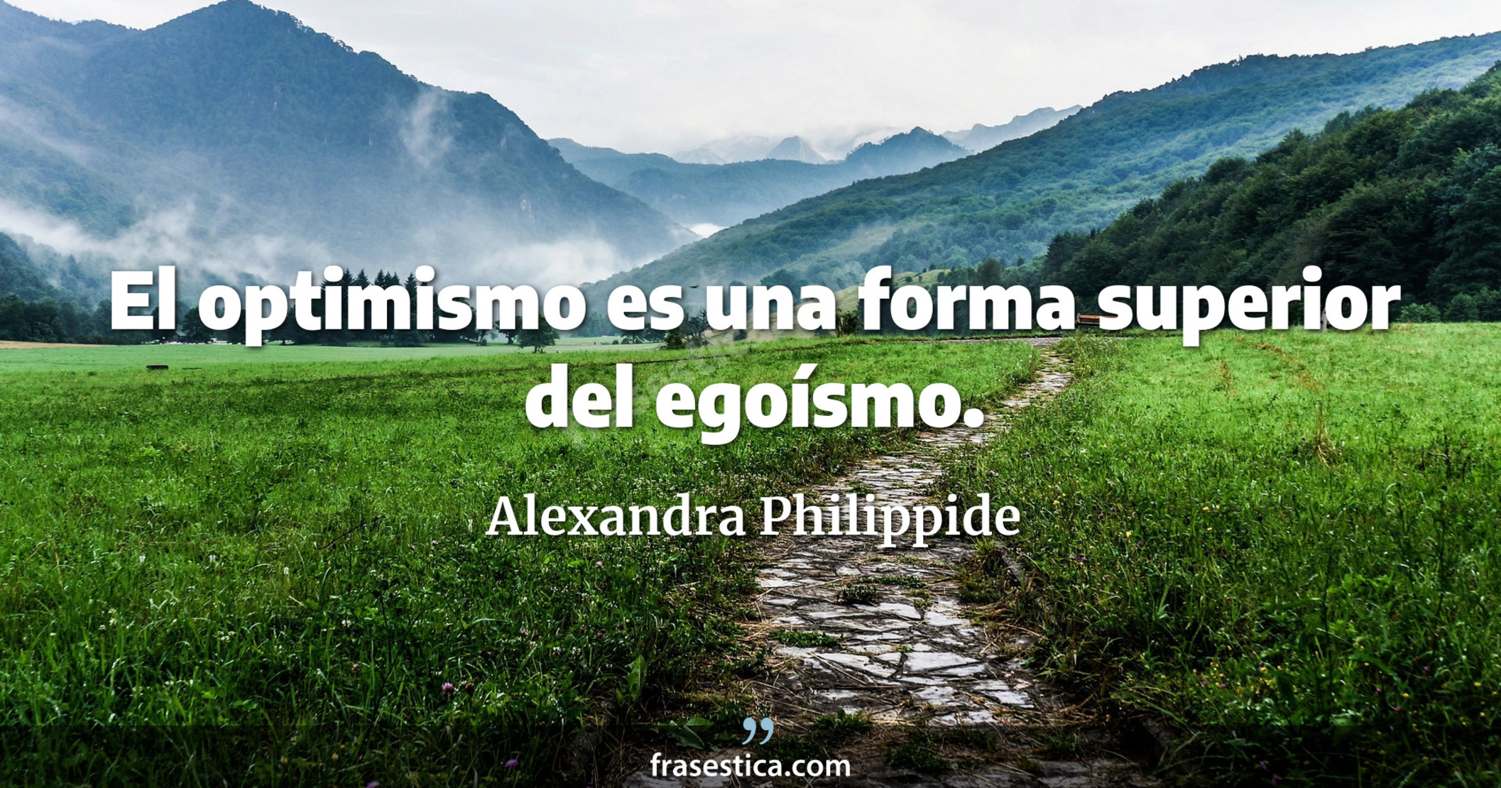 El optimismo es una forma superior del egoísmo. - Alexandra Philippide