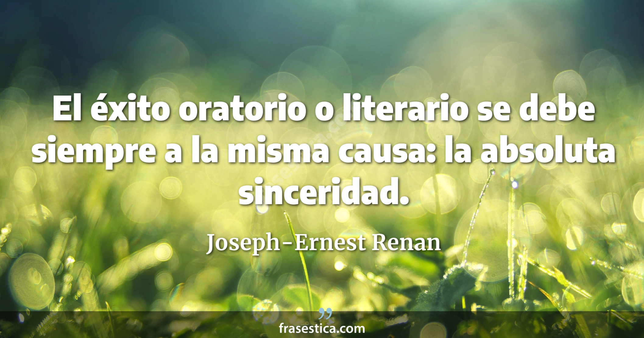 El éxito oratorio o literario se debe siempre a la misma causa: la absoluta sinceridad. - Joseph-Ernest Renan