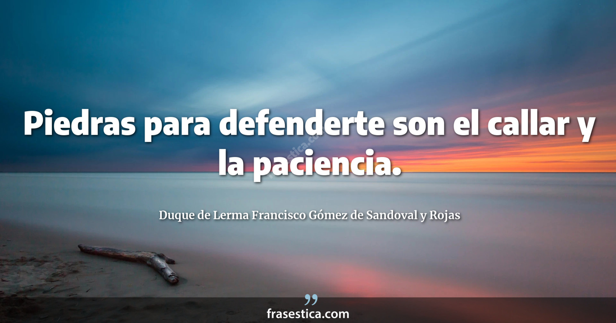 Piedras para defenderte son el callar y la paciencia. - Duque de Lerma Francisco Gómez de Sandoval y Rojas
