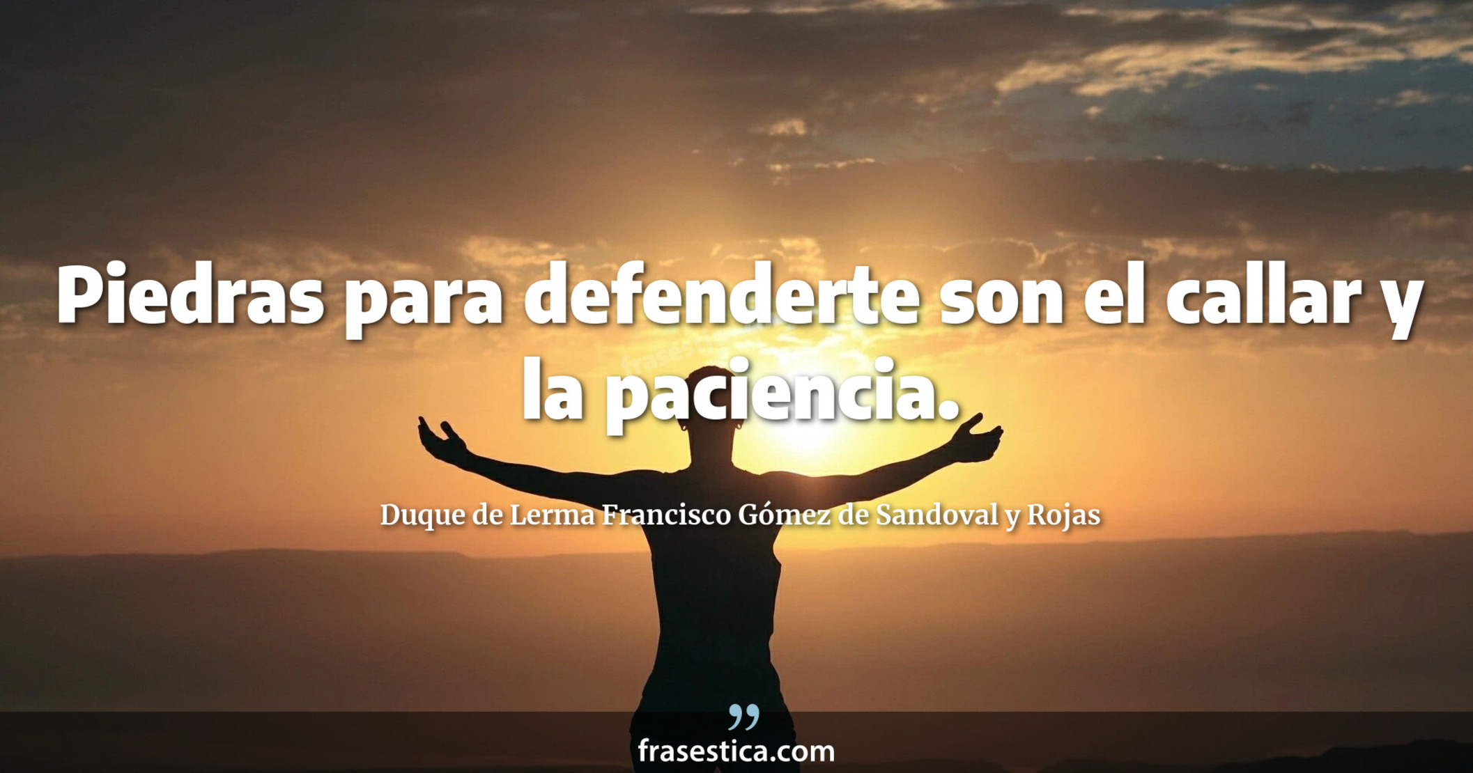 Piedras para defenderte son el callar y la paciencia. - Duque de Lerma Francisco Gómez de Sandoval y Rojas