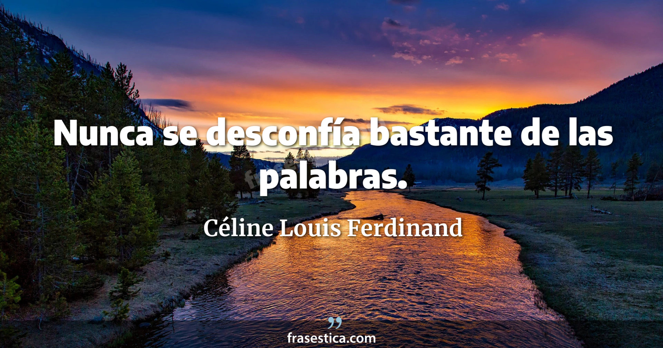 Nunca se desconfía bastante de las palabras. - Céline Louis Ferdinand