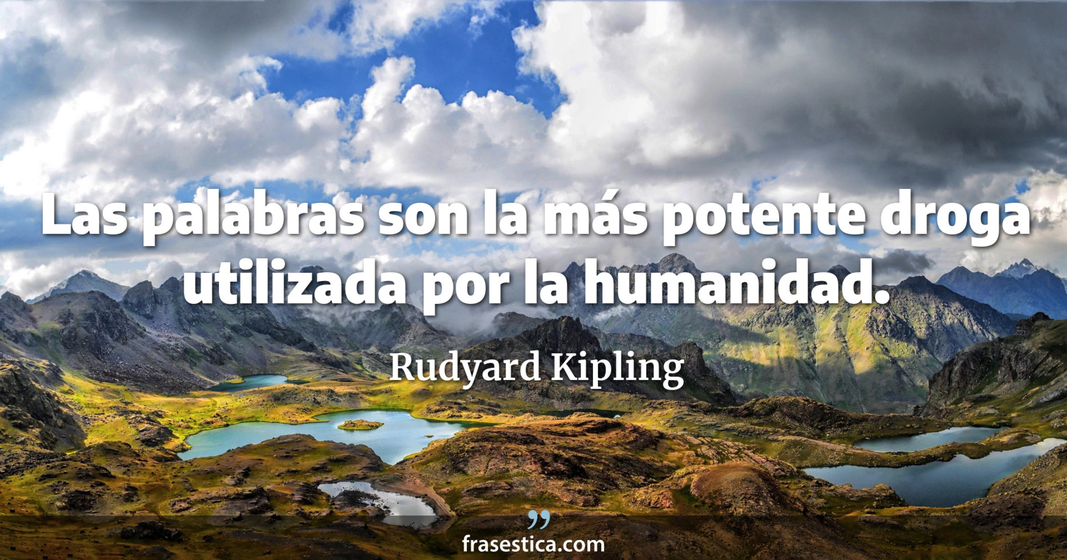 Las palabras son la más potente droga utilizada por la humanidad. - Rudyard Kipling