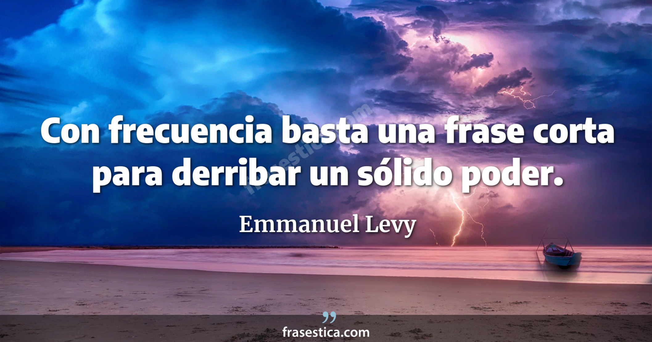 Con frecuencia basta una frase corta para derribar un sólido poder.  - Emmanuel Levy