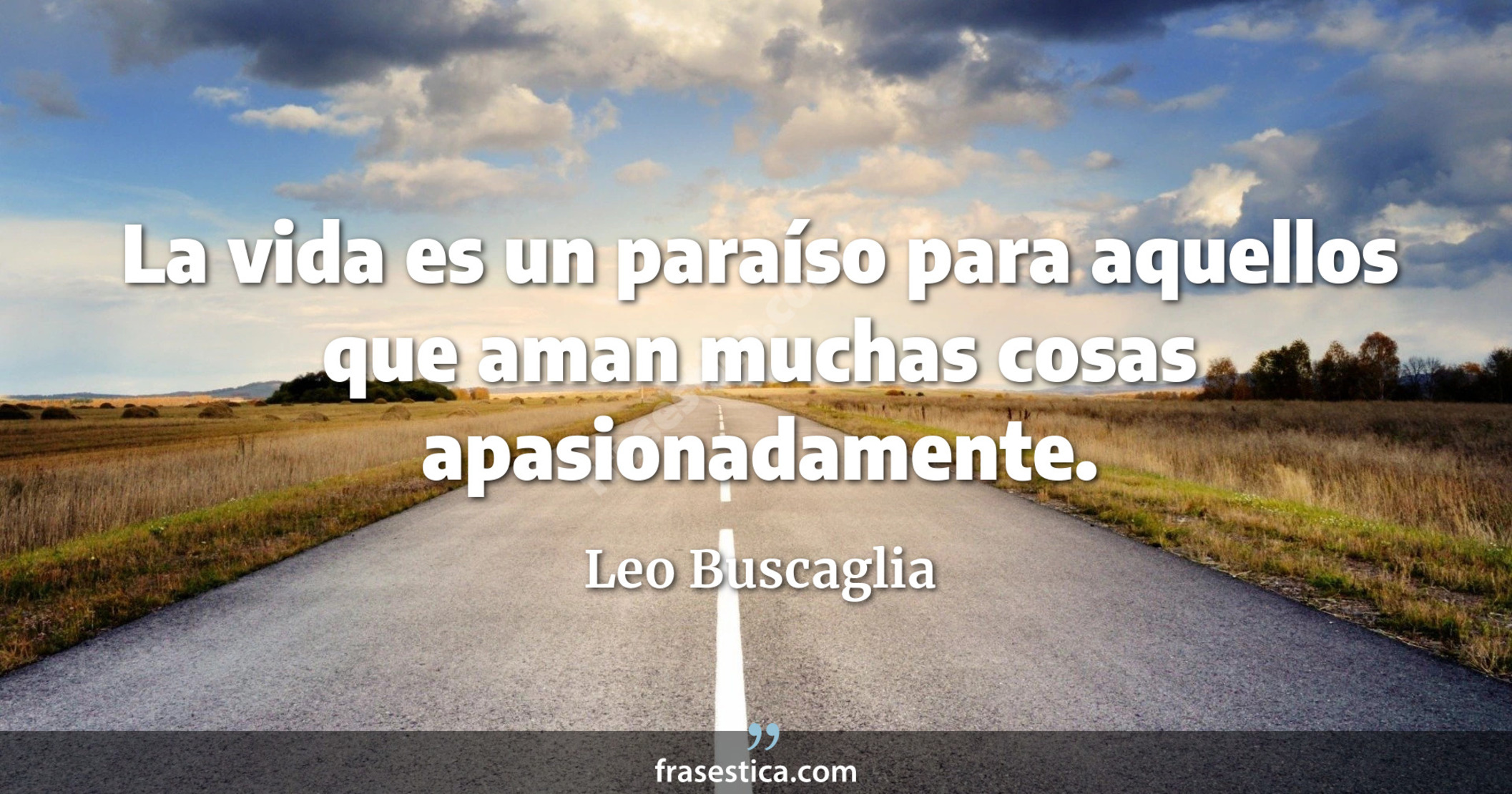 La vida es un paraíso para aquellos que aman muchas cosas apasionadamente. - Leo Buscaglia