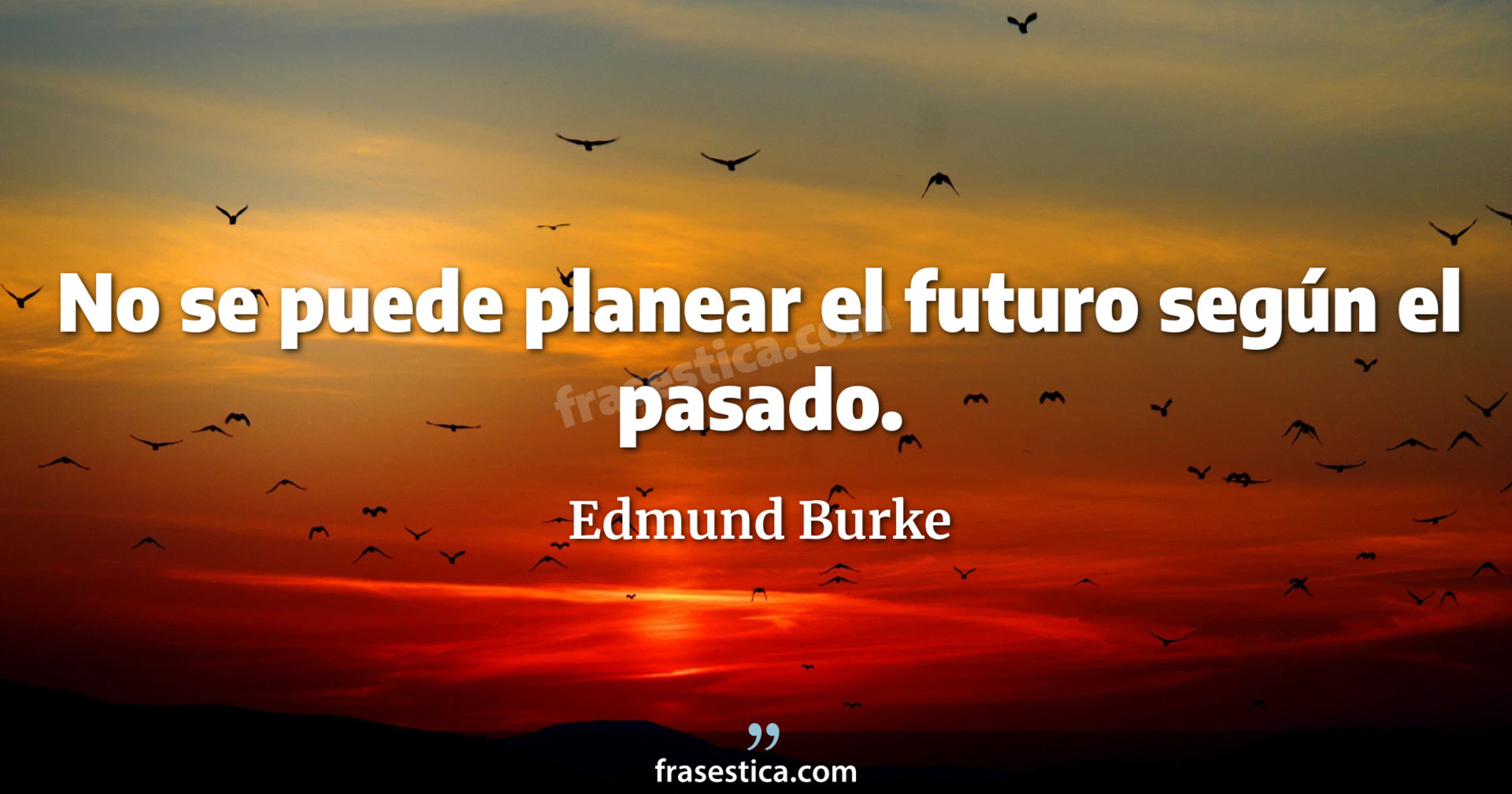 No se puede planear el futuro según el pasado. - Edmund Burke
