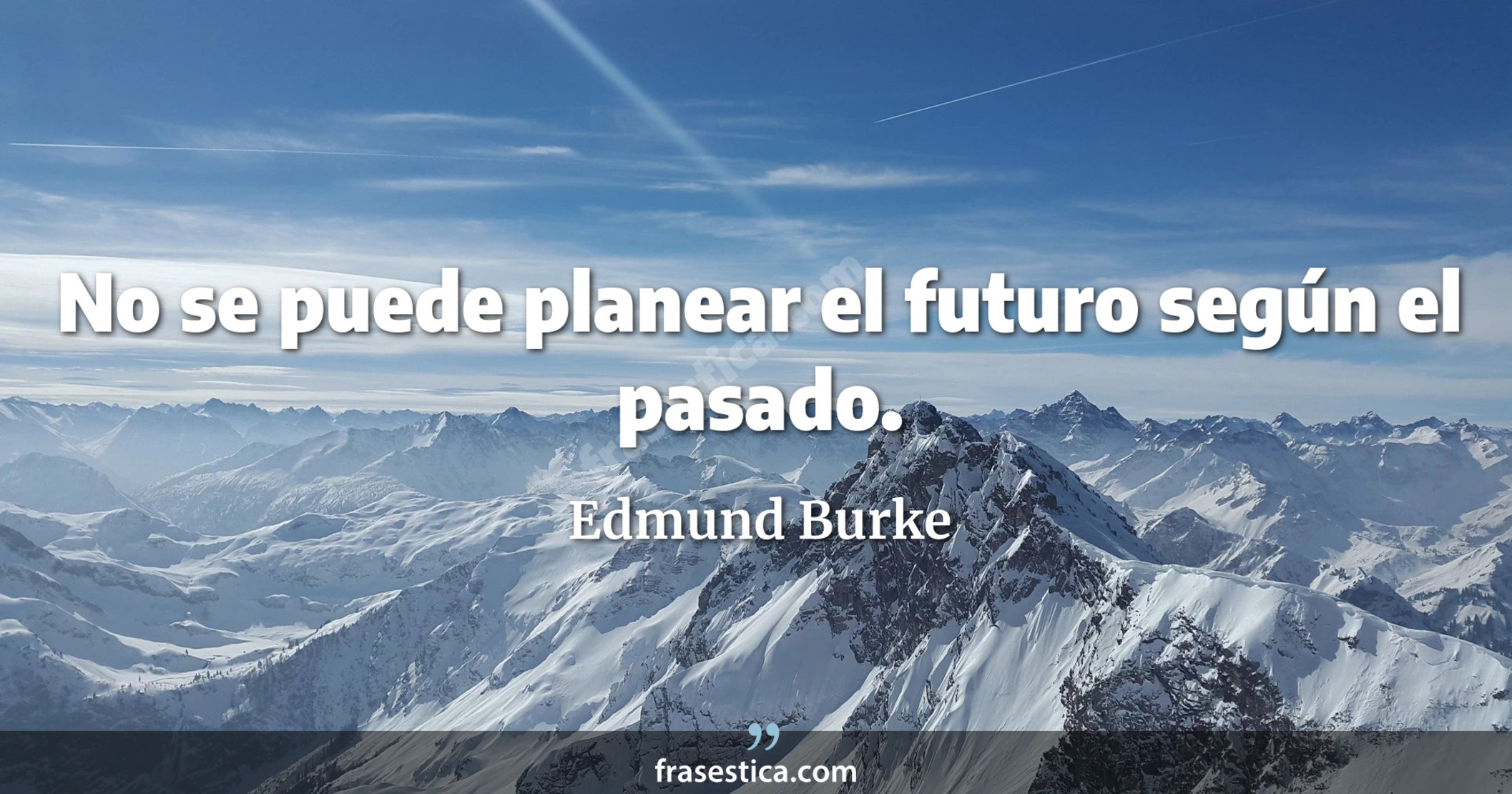 No se puede planear el futuro según el pasado. - Edmund Burke