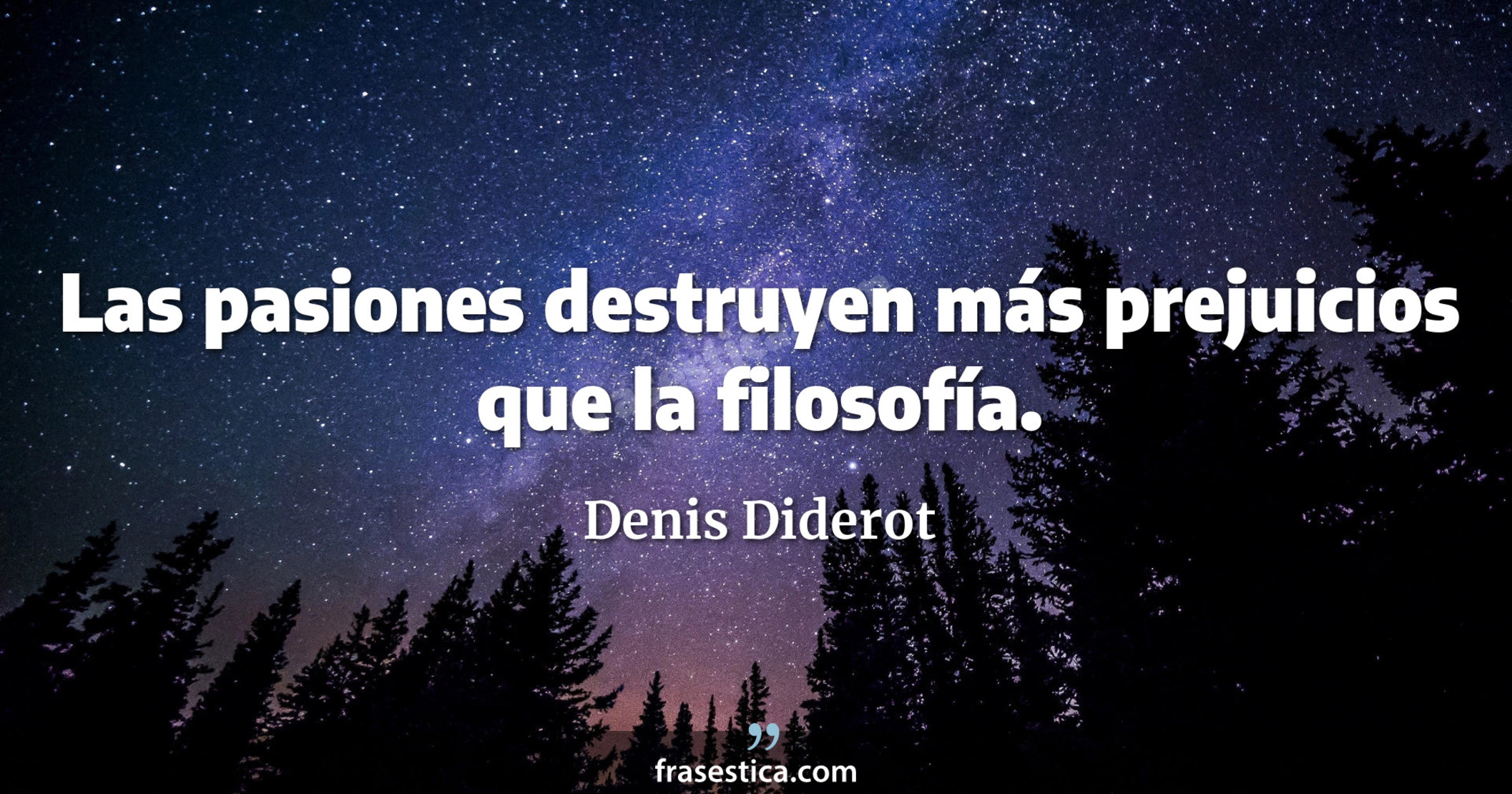 Las pasiones destruyen más prejuicios que la filosofía. - Denis Diderot