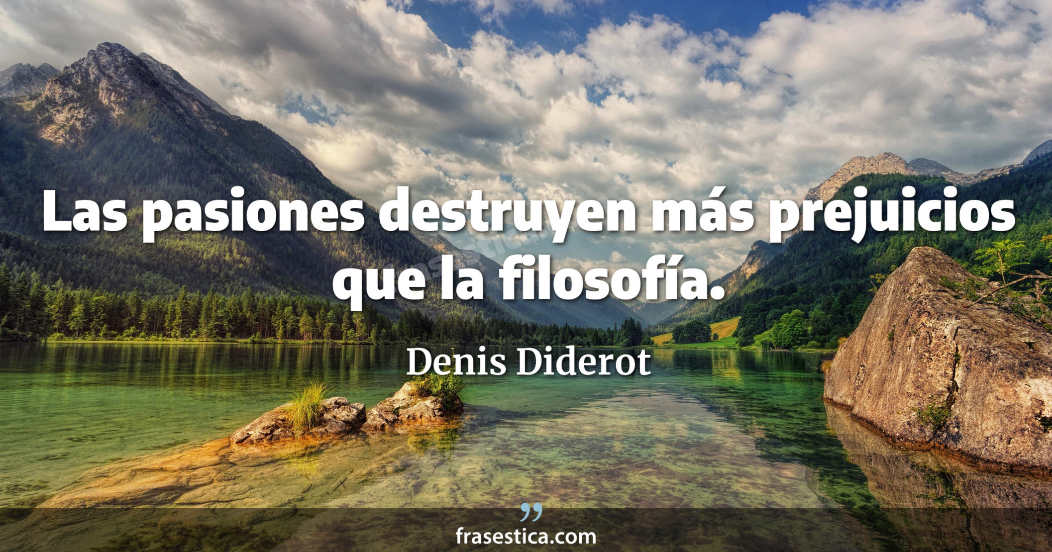 Las pasiones destruyen más prejuicios que la filosofía. - Denis Diderot