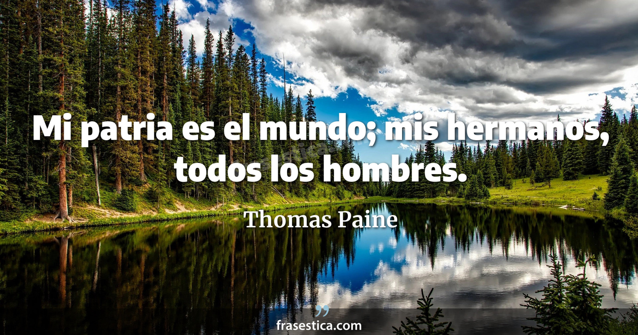 Mi patria es el mundo; mis hermanos, todos los hombres. - Thomas Paine