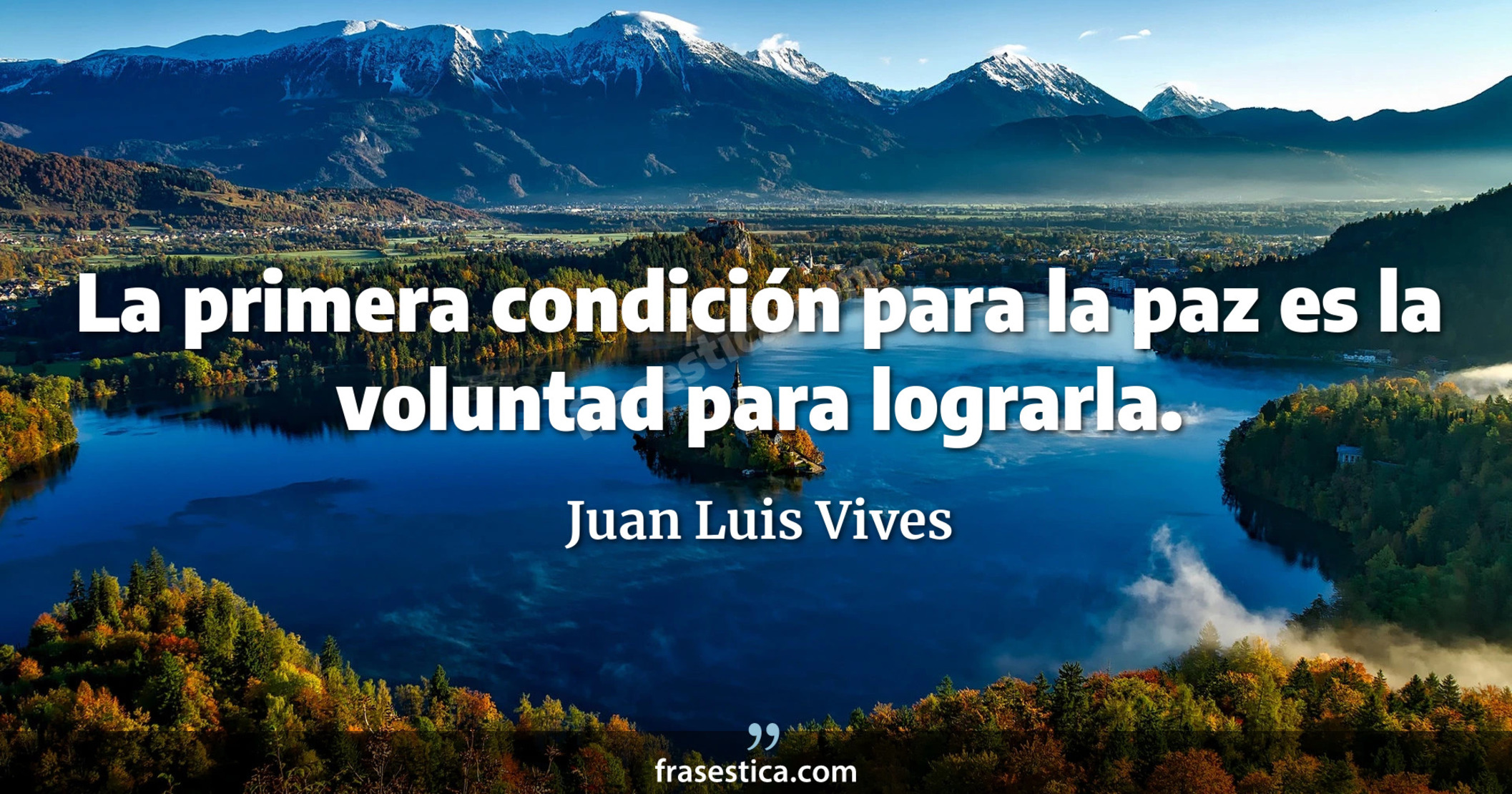 La primera condición para la paz es la voluntad para lograrla. - Juan Luis Vives
