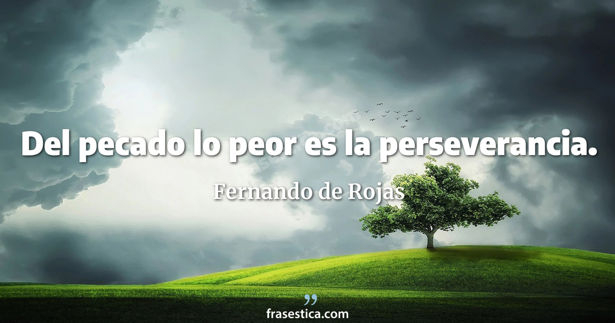 Del pecado lo peor es la perseverancia. - Fernando de Rojas