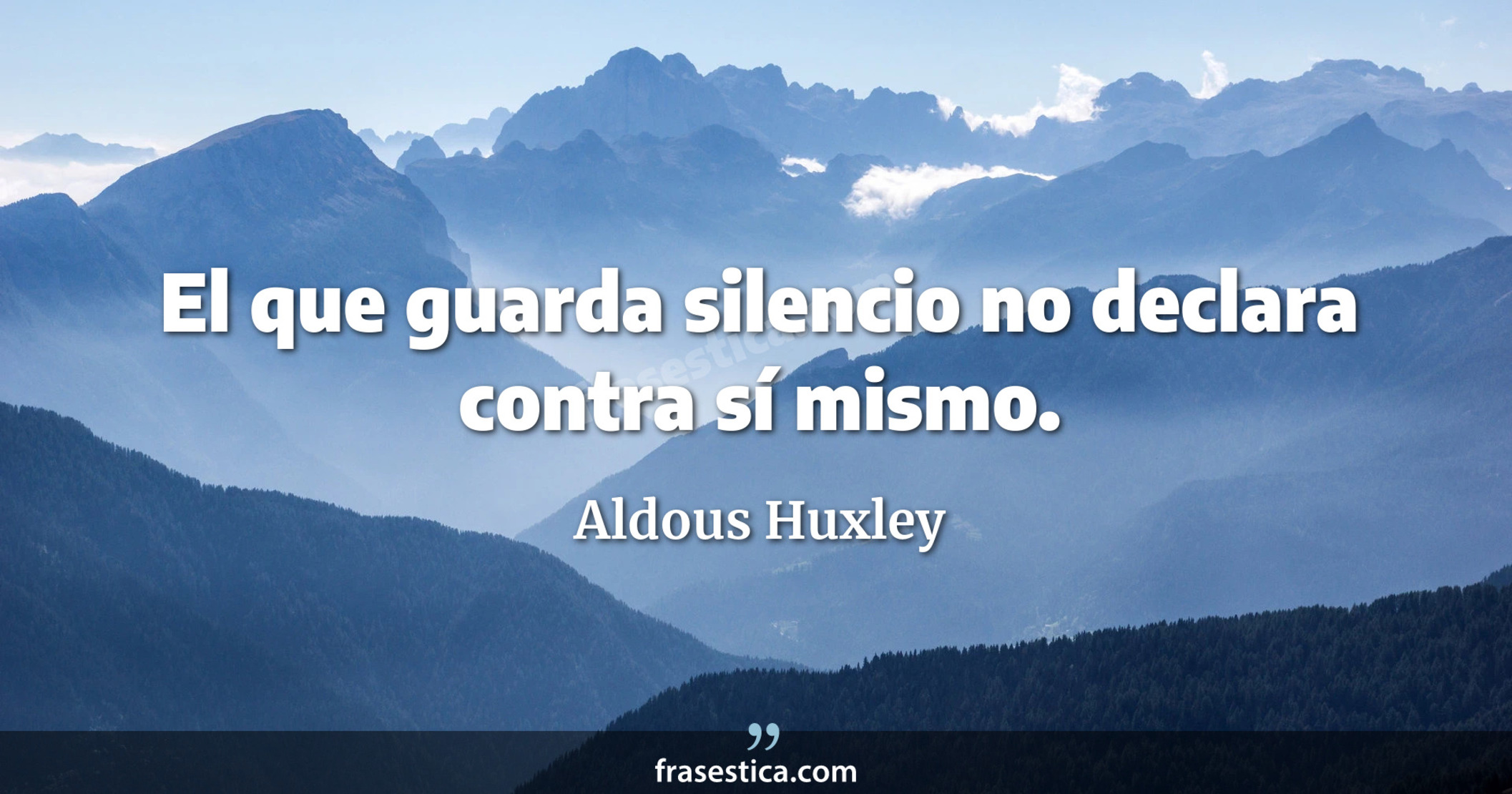 El que guarda silencio no declara contra sí mismo. - Aldous Huxley