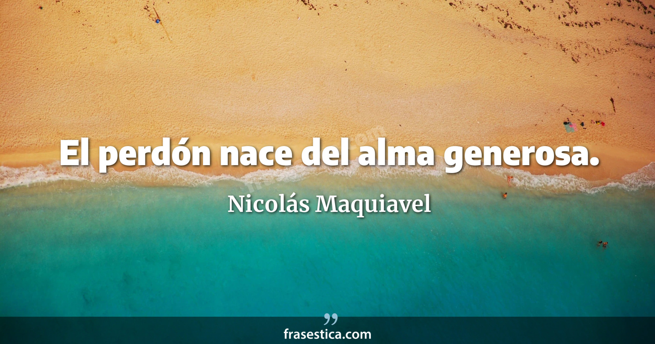El perdón nace del alma generosa. - Nicolás Maquiavel