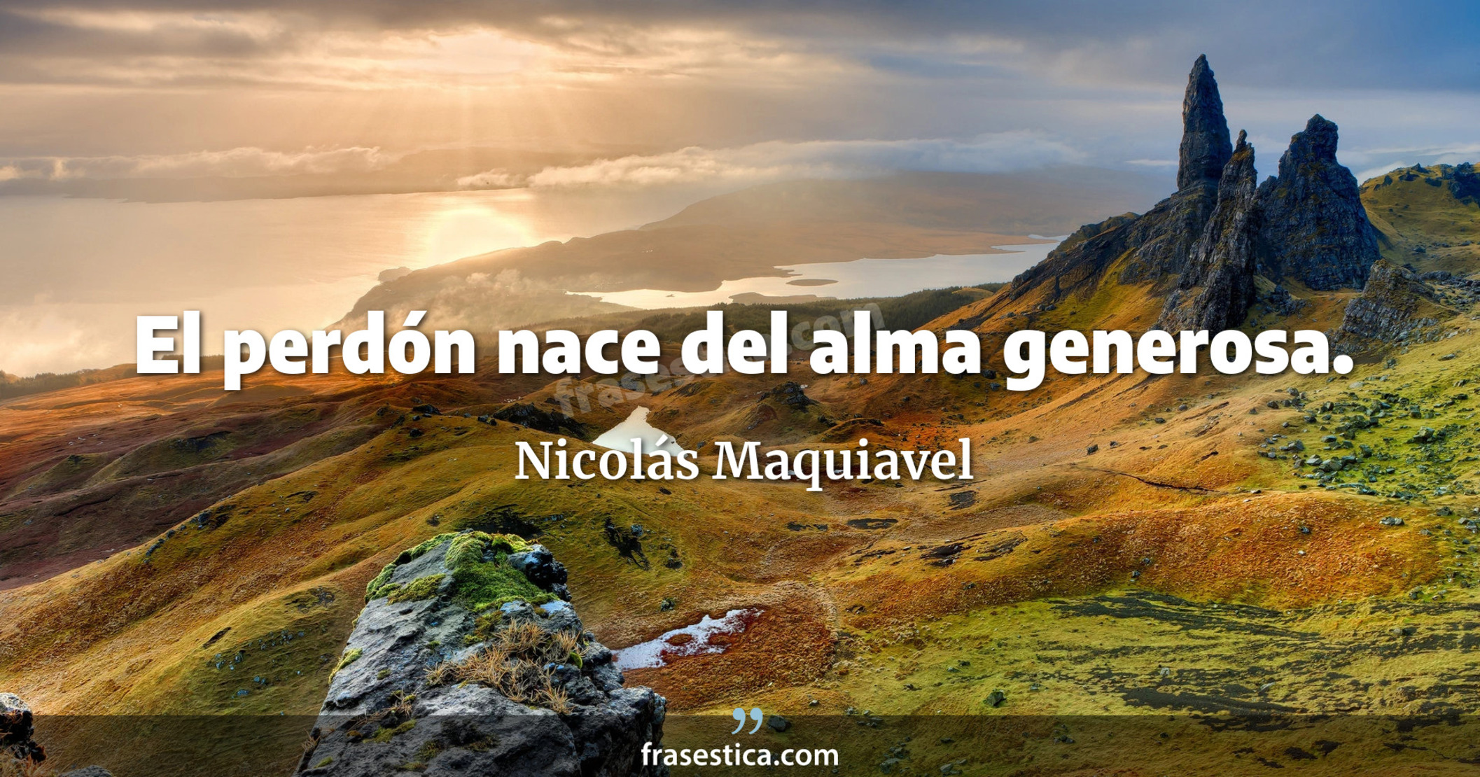El perdón nace del alma generosa. - Nicolás Maquiavel