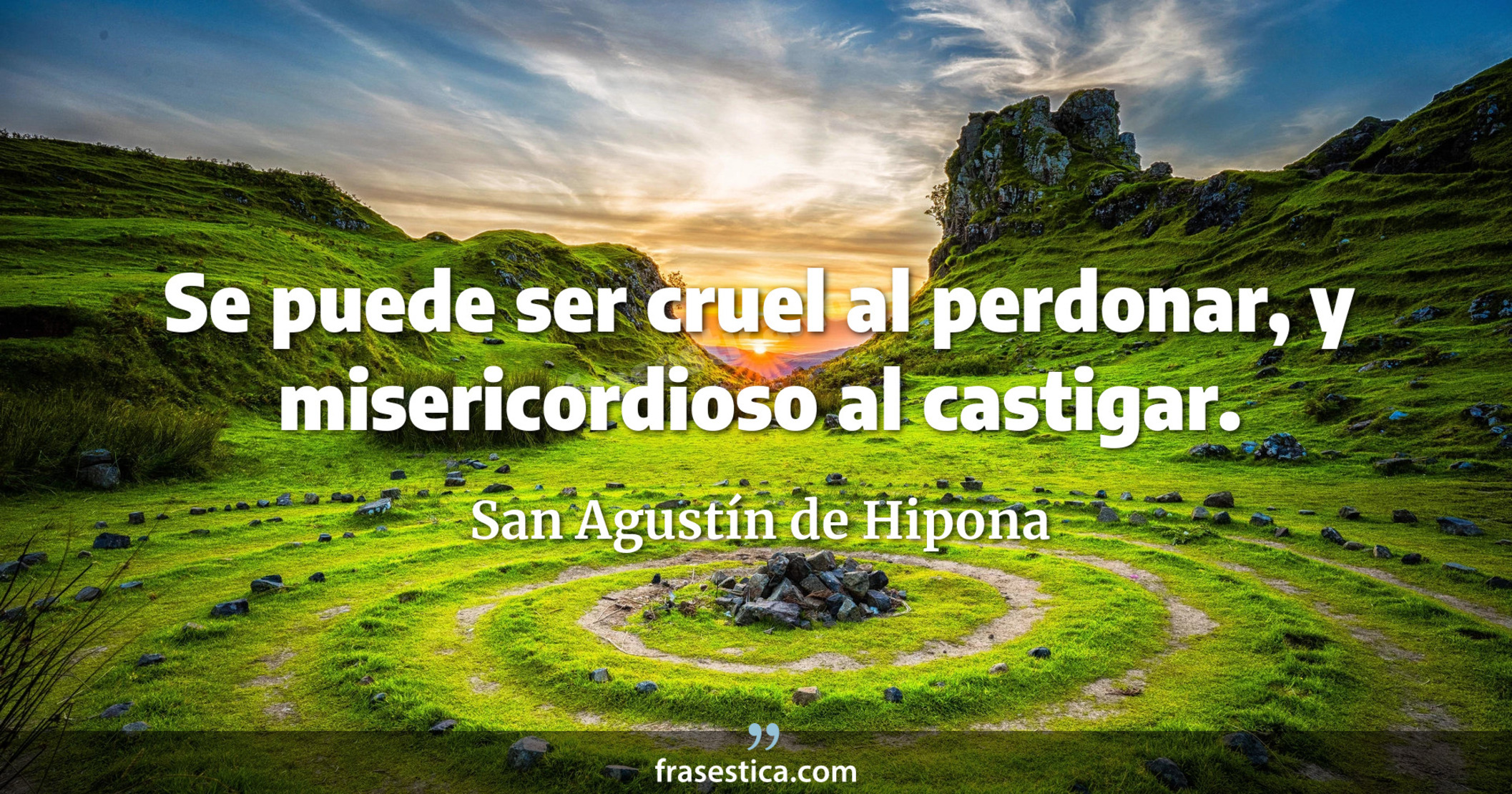 Se puede ser cruel al perdonar, y misericordioso al castigar. - San Agustín de Hipona