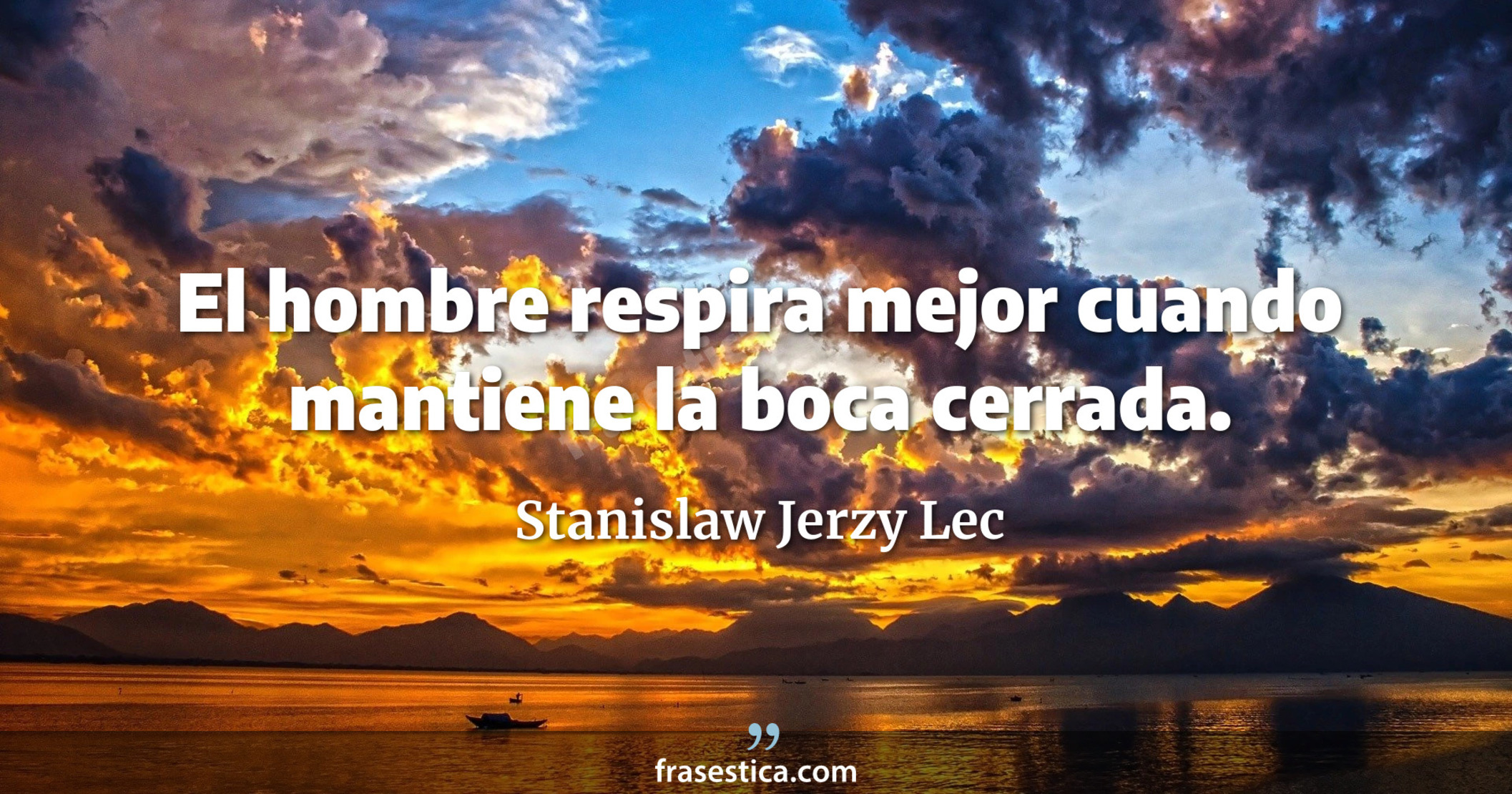 El hombre respira mejor cuando mantiene la boca cerrada. - Stanislaw Jerzy Lec