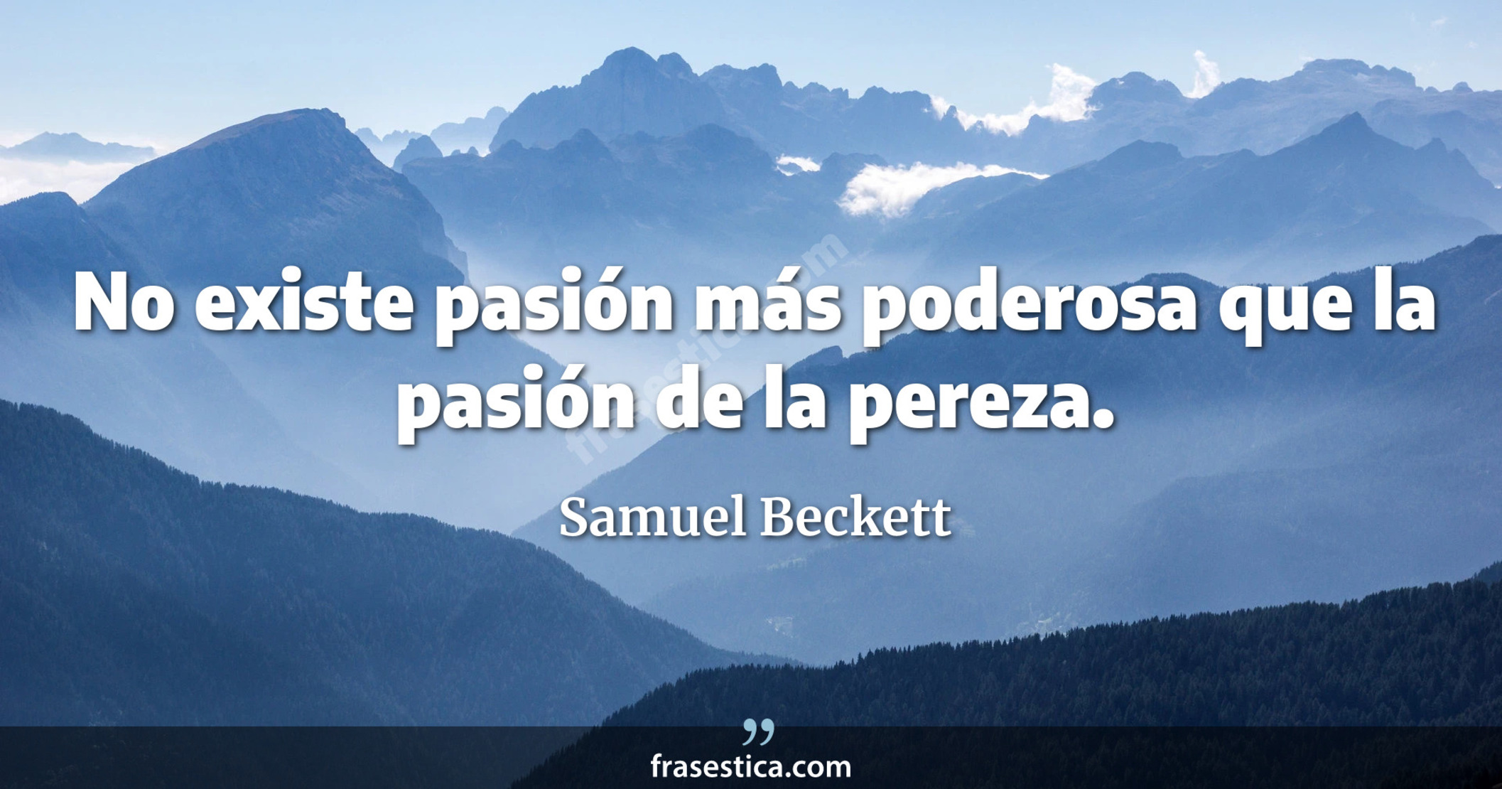 No existe pasión más poderosa que la pasión de la pereza. - Samuel Beckett